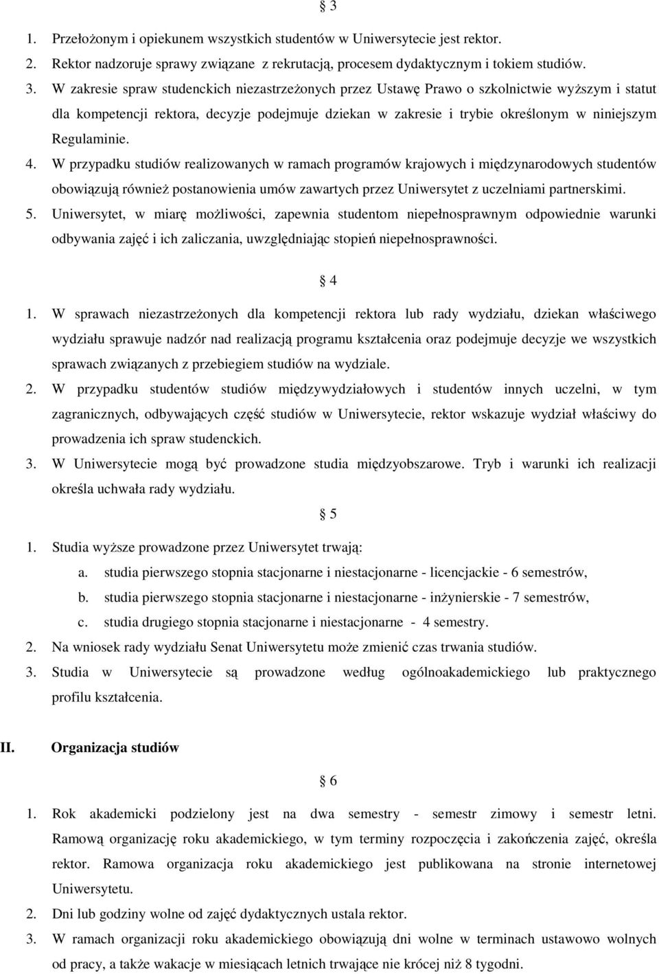 Regulaminie. 4. W przypadku studiów realizowanych w ramach programów krajowych i międzynarodowych studentów obowiązują również postanowienia umów zawartych przez Uniwersytet z uczelniami partnerskimi.