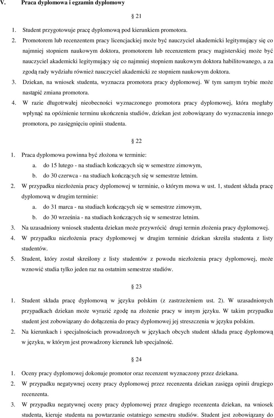 Promotorem lub recenzentem pracy licencjackiej może być nauczyciel akademicki legitymujący się co najmniej stopniem naukowym doktora, promotorem lub recenzentem pracy magisterskiej może być