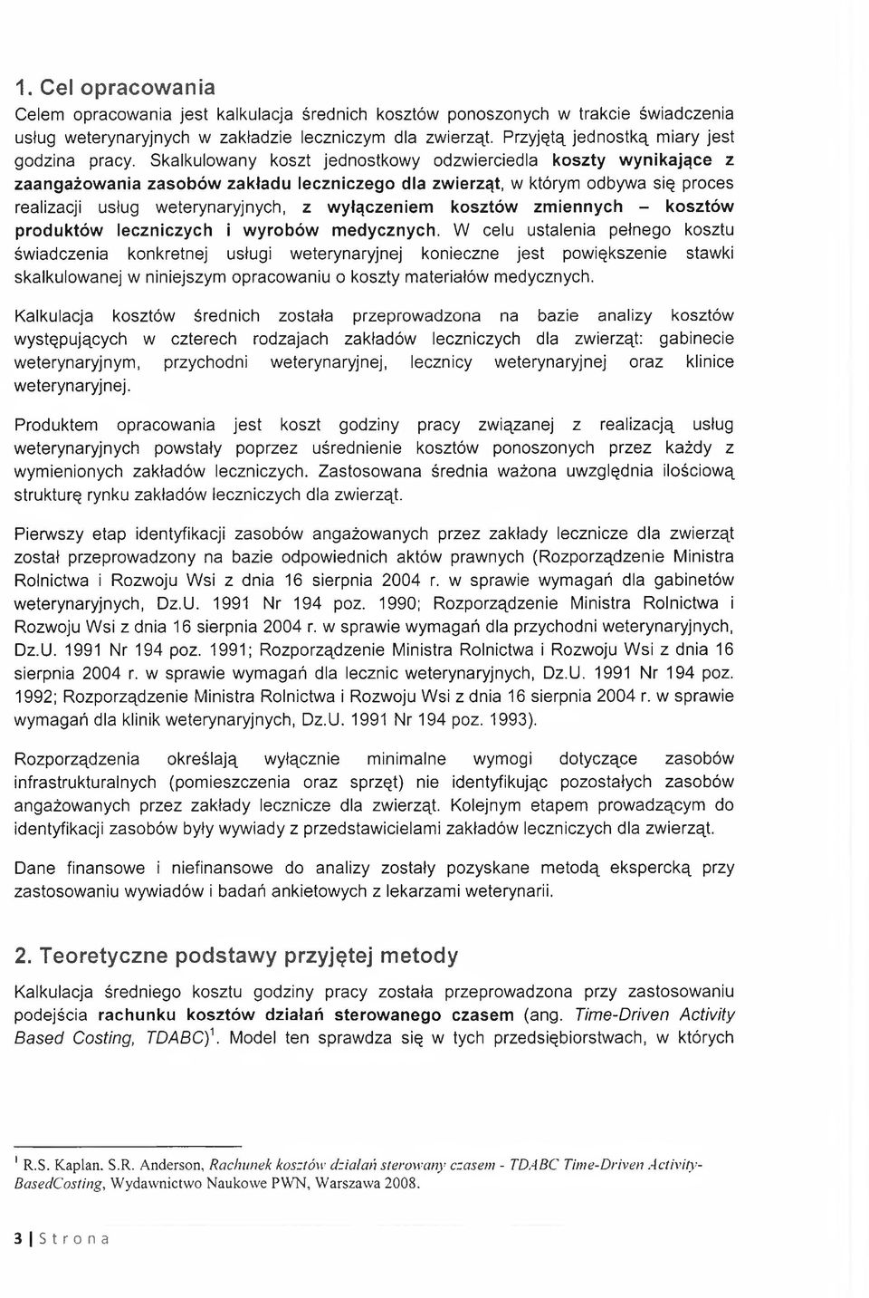 Skalkulowany koszt jednostkowy odzwierciedla koszty wynikające z zaangażowania zasobów zakładu leczniczego dla zwierząt, w którym odbywa się proces realizacji usług weterynaryjnych, z wyłączeniem