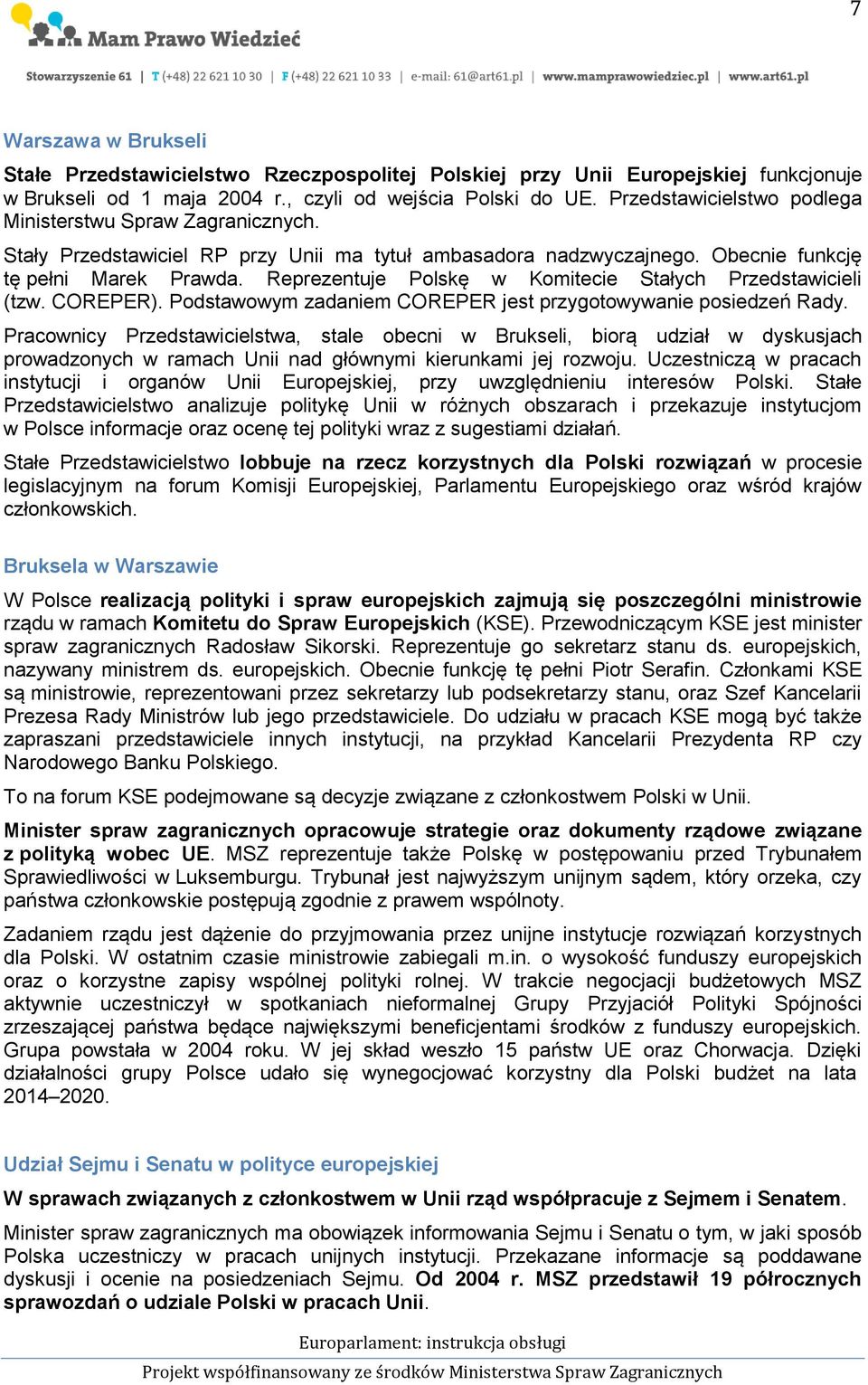 Reprezentuje Polskę w Komitecie Stałych Przedstawicieli (tzw. COREPER). Podstawowym zadaniem COREPER jest przygotowywanie posiedzeń Rady.