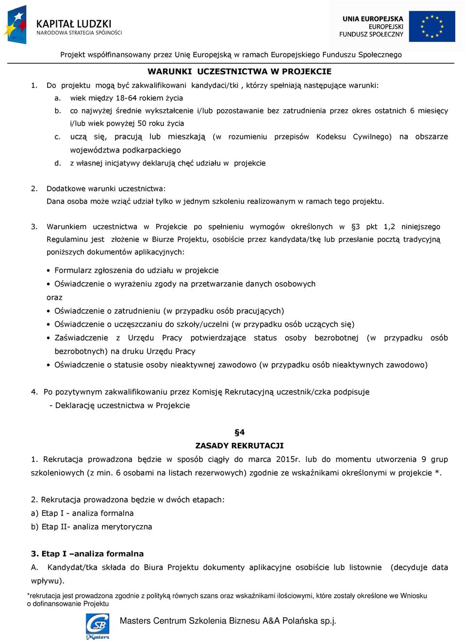 uczą się, pracują lub mieszkają (w rozumieniu przepisów Kodeksu Cywilnego) na obszarze województwa podkarpackiego d. z własnej inicjatywy deklarują chęć udziału w projekcie 2.