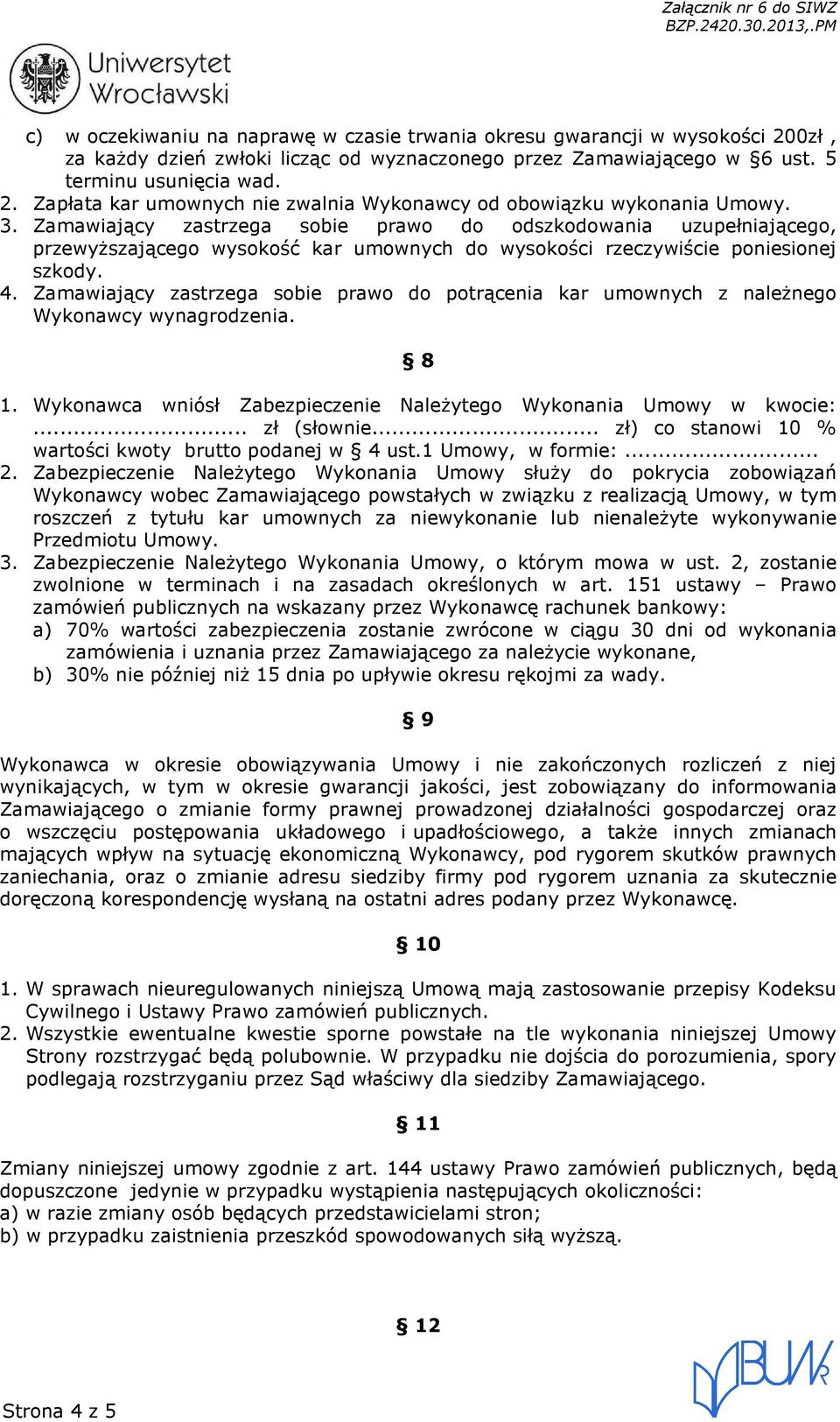 Zamawiający zastrzega sobie prawo do potrącenia kar umownych z naleŝnego Wykonawcy wynagrodzenia. 8 1. Wykonawca wniósł Zabezpieczenie NaleŜytego Wykonania Umowy w kwocie:... zł (słownie.