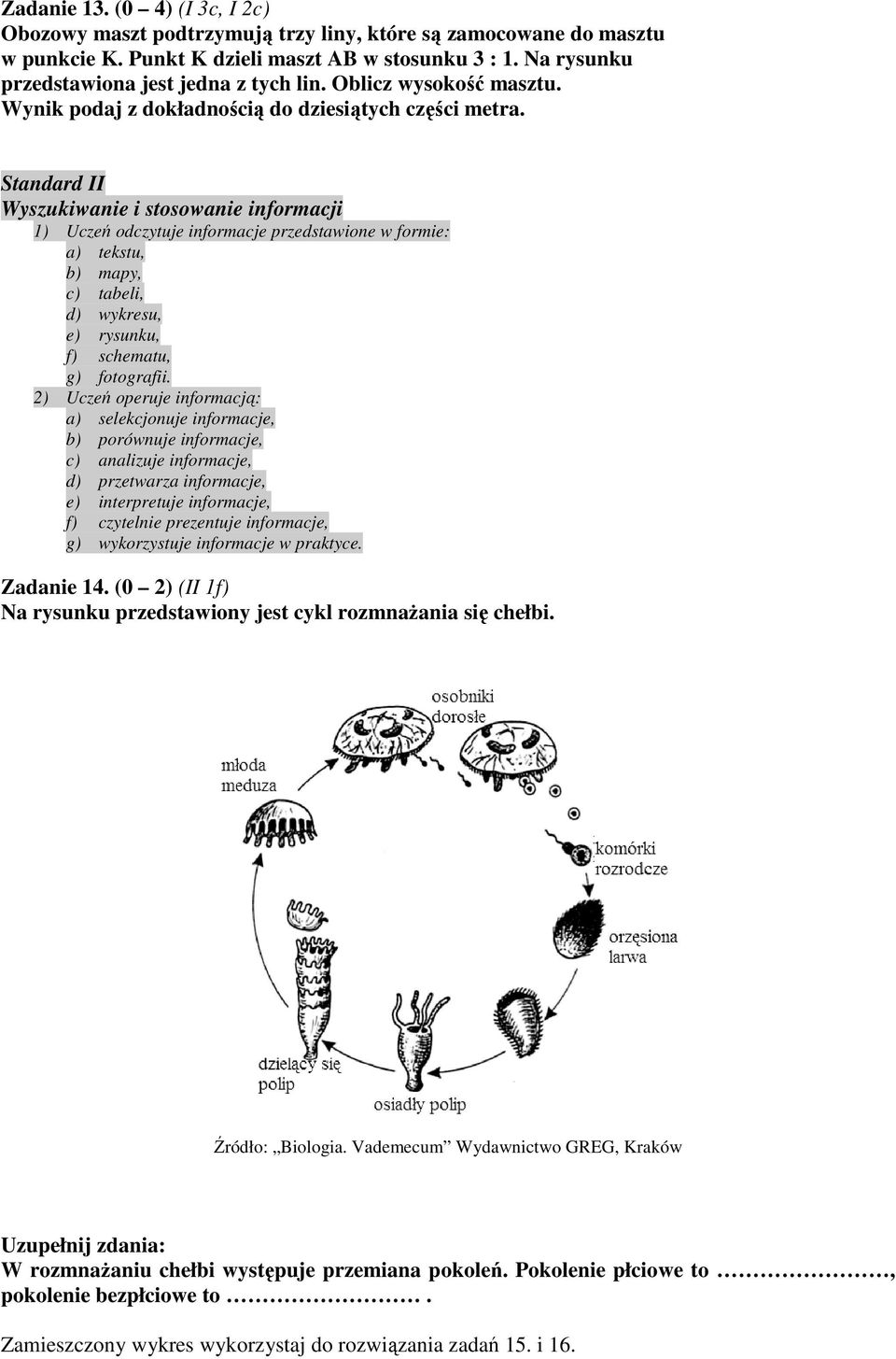 Standard II Wyszukiwanie i stosowanie informacji 1) Uczeń odczytuje informacje przedstawione w formie: a) tekstu, b) mapy, c) tabeli, d) wykresu, e) rysunku, f) schematu, g) fotografii.