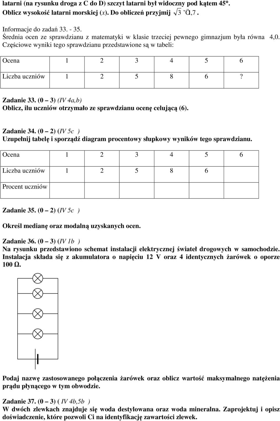 Zadanie 33. (0 3) (IV 4a,b) Oblicz, ilu uczniów otrzymało ze sprawdzianu ocenę celującą (6). Zadanie 34.