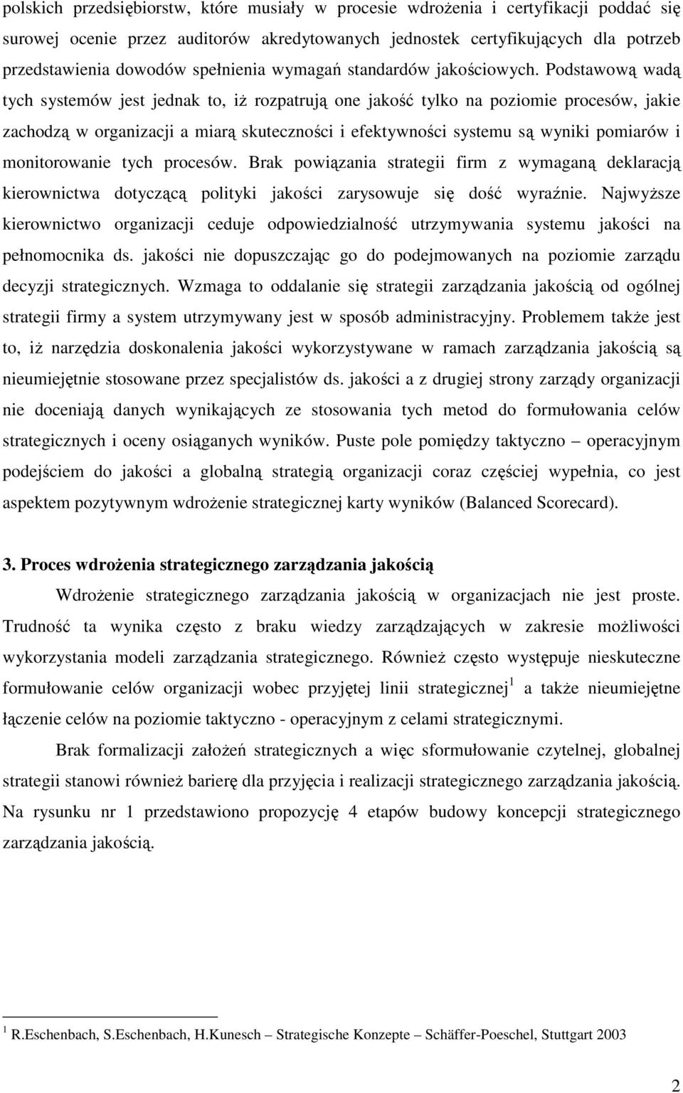 Podstawową wadą tych systemów jest jednak to, iŝ rozpatrują one jakość tylko na poziomie procesów, jakie zachodzą w organizacji a miarą skuteczności i efektywności systemu są wyniki pomiarów i