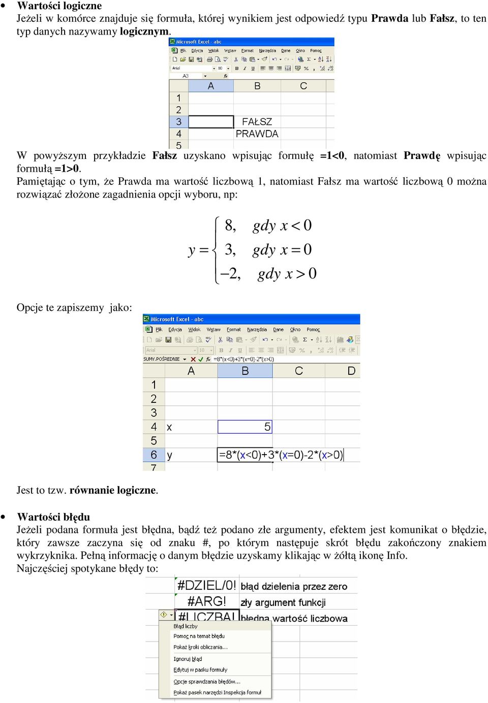 Pamiętając o tym, że Prawda ma wartość liczbową 1, natomiast Fałsz ma wartość liczbową 0 można rozwiązać złożone zagadnienia opcji wyboru, np: y 8, gdy x < 0 = 3, gdy x = 0 2, gdy x > 0 Opcje te