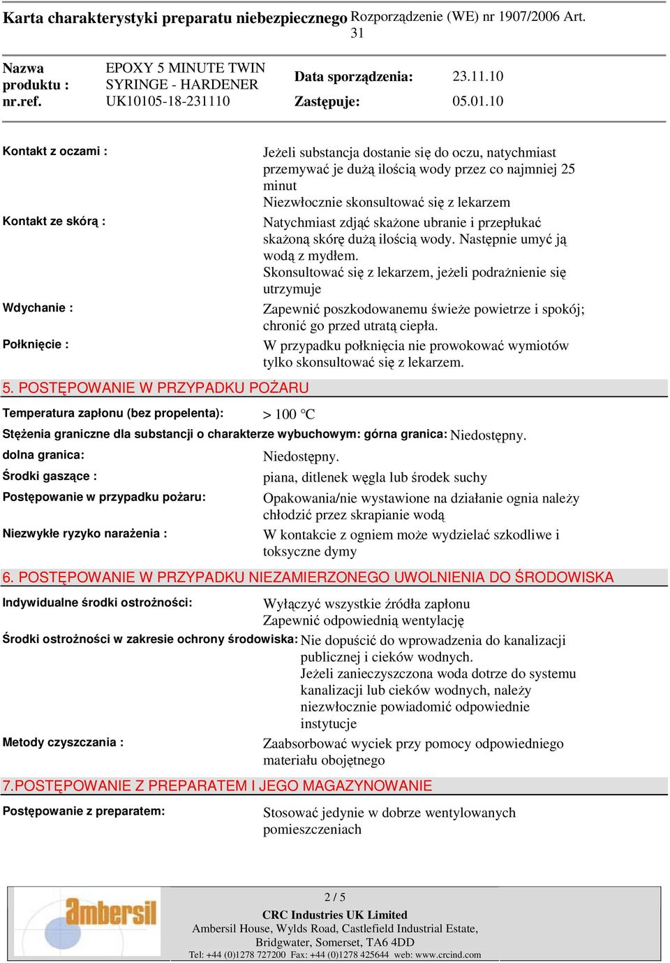 Niezwłocznie skonsultować się z lekarzem Natychmiast zdjąć skażone ubranie i przepłukać skażoną skórę dużą ilością wody. Następnie umyć ją wodą z mydłem.