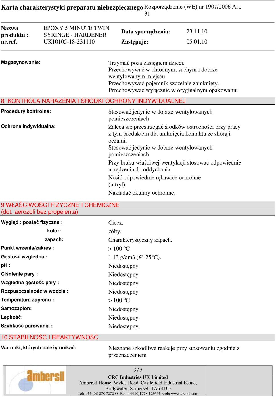 aerozoli bez propelenta) Wygląd : postać fizyczna : kolor: zapach: Zaleca się przestrzegać środków ostrożności przy pracy z tym produktem dla uniknięcia kontaktu ze skórą i oczami.