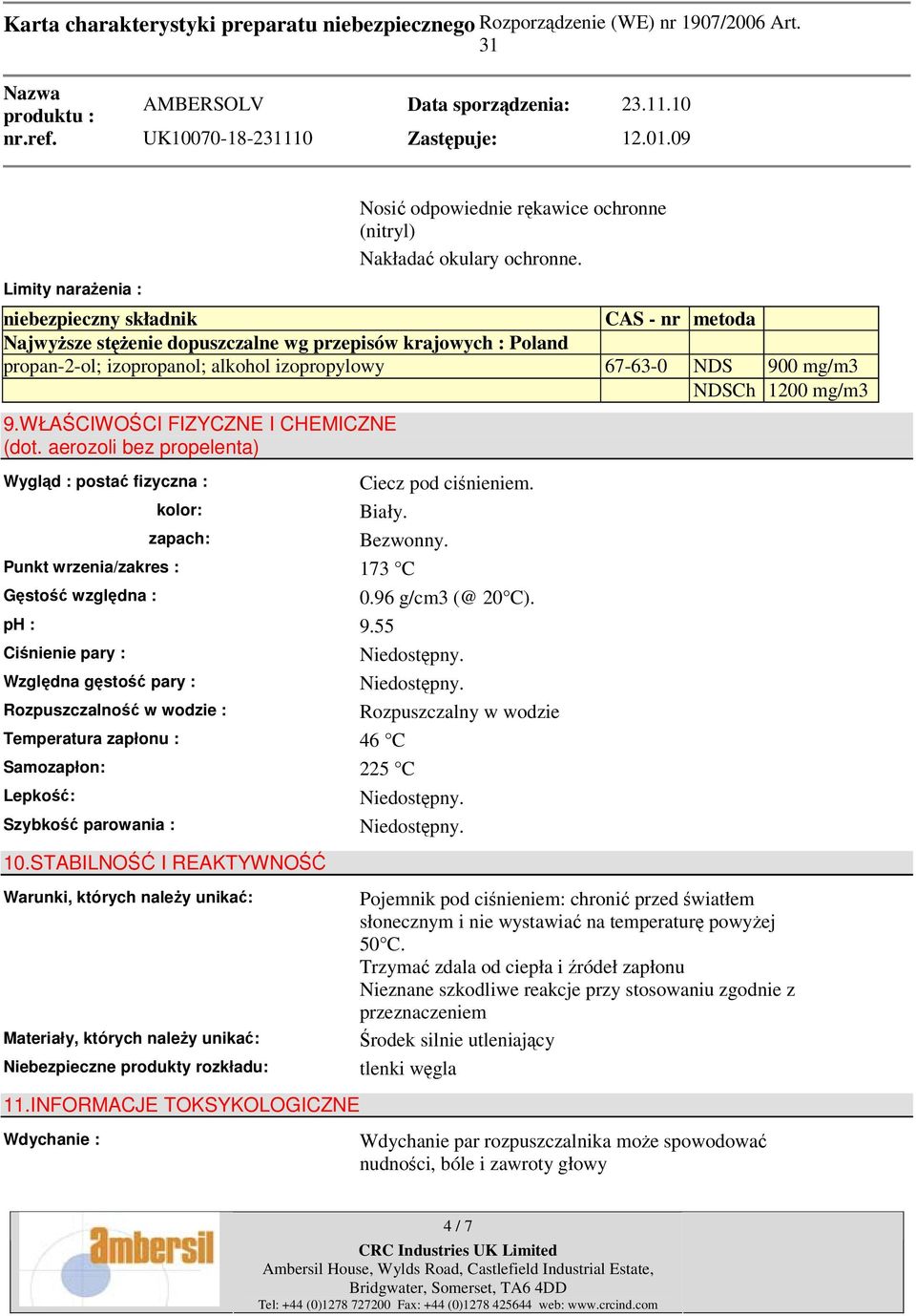 WŁAŚCIWOŚCI FIZYCZNE I CHEMICZNE (dot. aerozoli bez propelenta) Wygląd : postać fizyczna : kolor: zapach: Ciecz pod ciśnieniem. Biały. Bezwonny. Punkt wrzenia/zakres : 173 C Gęstość względna : ph : 9.