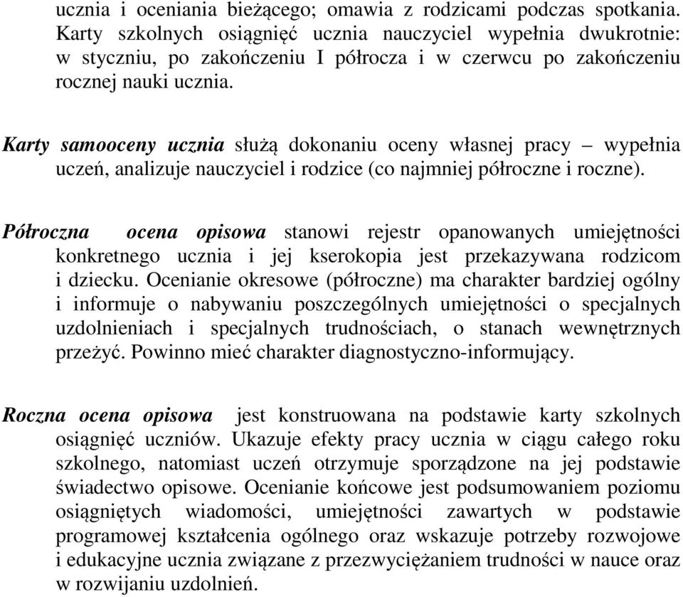 Karty samooceny ucznia służą dokonaniu oceny własnej pracy wypełnia uczeń, analizuje nauczyciel i rodzice (co najmniej półroczne i roczne).