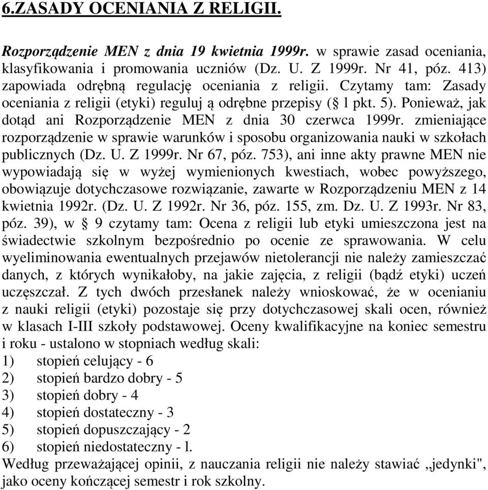 Ponieważ, jak dotąd ani Rozporządzenie MEN z dnia 30 czerwca 1999r. zmieniające rozporządzenie w sprawie warunków i sposobu organizowania nauki w szkołach publicznych (Dz. U. Z 1999r. Nr 67, póz.