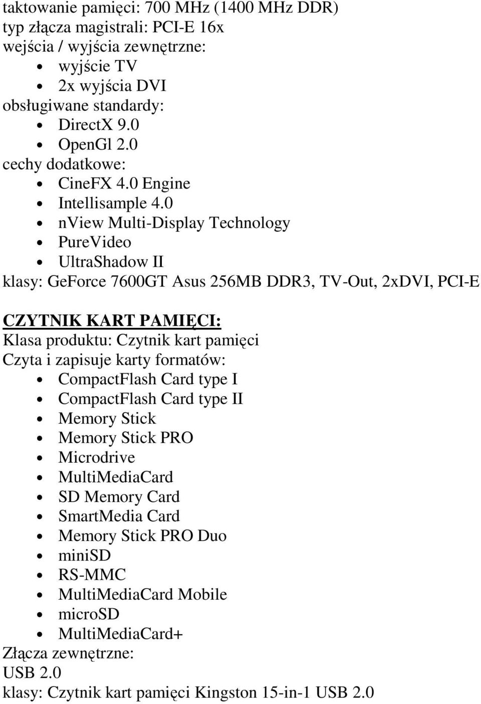 0 nview Multi-Display Technology PureVideo UltraShadow II klasy: GeForce 7600GT Asus 256MB DDR3, TV-Out, 2xDVI, PCI-E CZYTNIK KART PAMIĘCI: Klasa produktu: Czytnik kart pamięci Czyta i