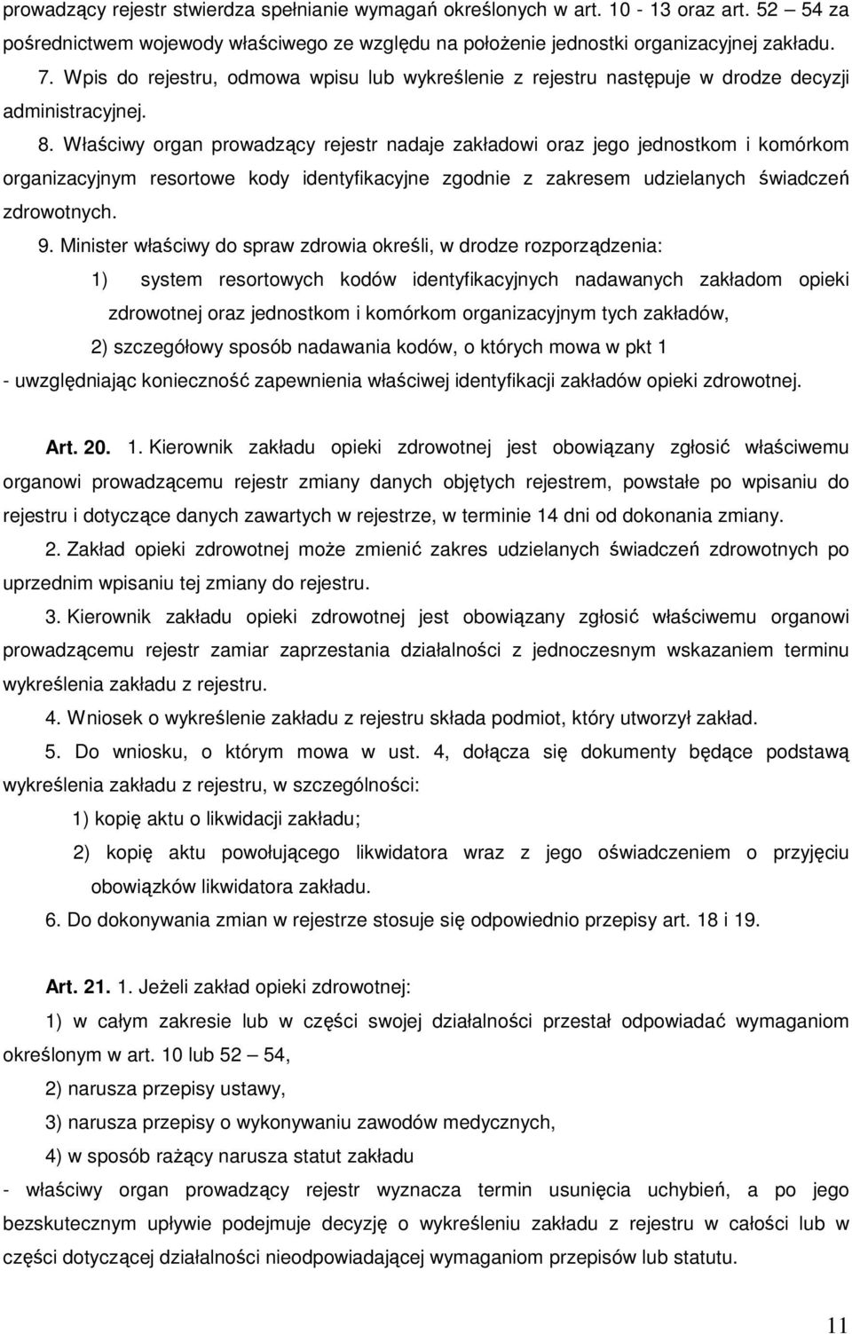 Właściwy organ prowadzący rejestr nadaje zakładowi oraz jego jednostkom i komórkom organizacyjnym resortowe kody identyfikacyjne zgodnie z zakresem udzielanych świadczeń zdrowotnych. 9.