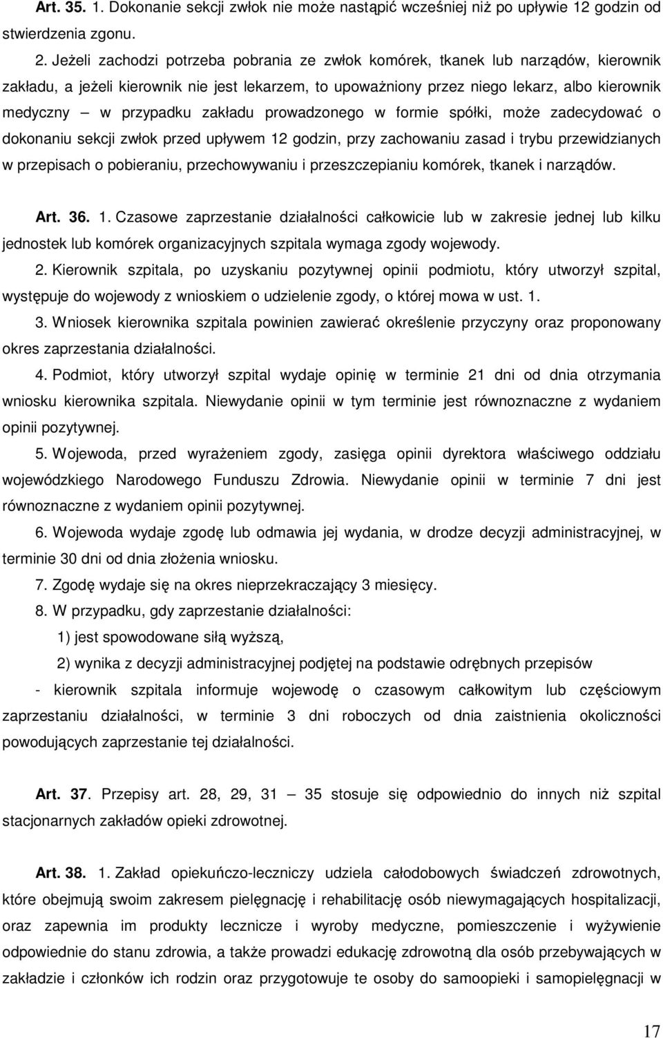 przypadku zakładu prowadzonego w formie spółki, moŝe zadecydować o dokonaniu sekcji zwłok przed upływem 12 godzin, przy zachowaniu zasad i trybu przewidzianych w przepisach o pobieraniu,