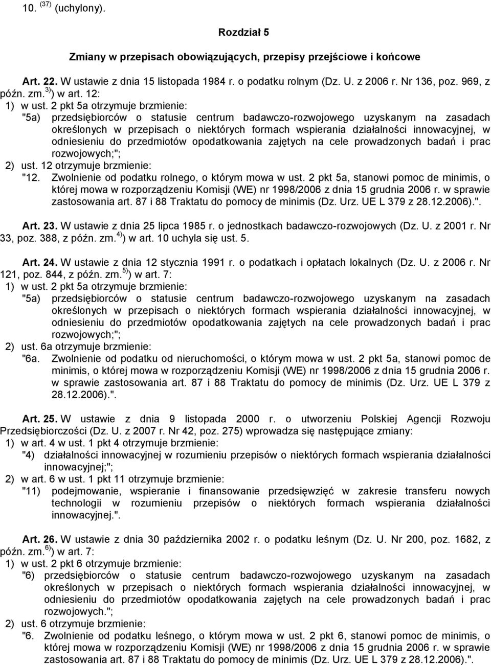 2 pkt 5a otrzymuje brzmienie: "5a) przedsiębiorców o statusie centrum badawczo-rozwojowego uzyskanym na zasadach określonych w przepisach o niektórych formach wspierania działalności innowacyjnej, w