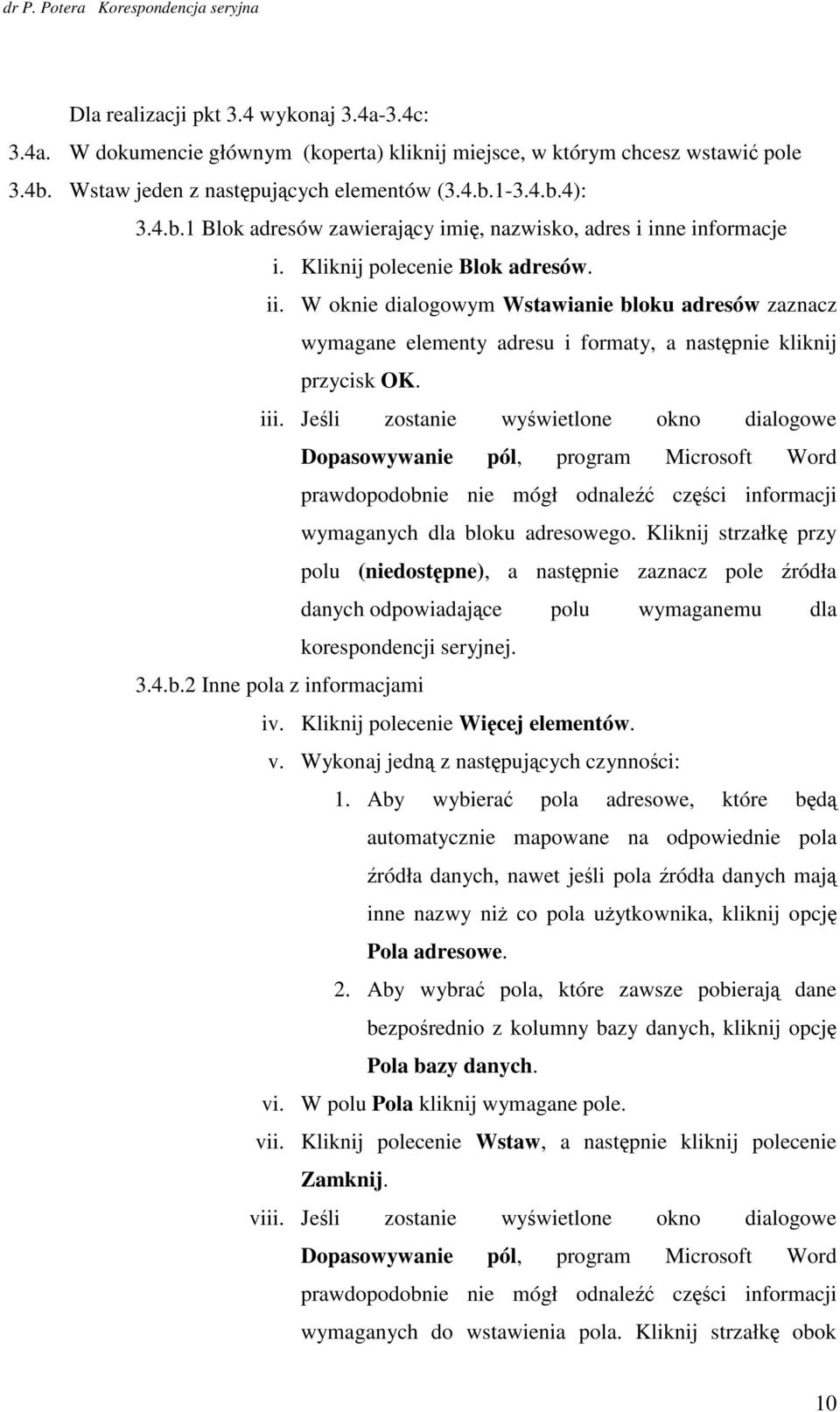 Jeśli zstanie wyświetlne kn dialgwe Dpaswywanie pól, prgram Micrsft Wrd prawdpdbnie nie mógł dnaleźć części infrmacji wymaganych dla blku adresweg.