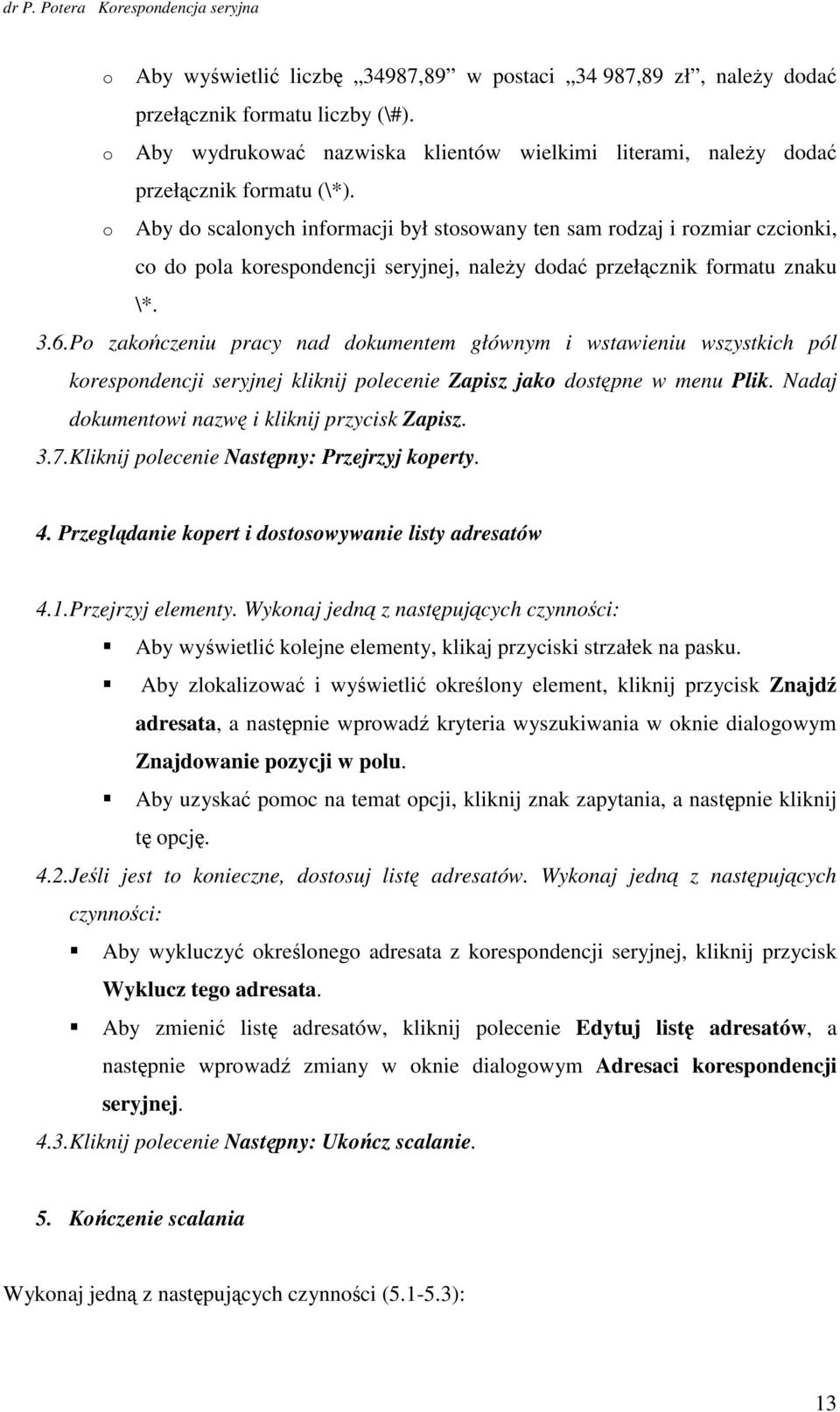 P zakńczeniu pracy nad dkumentem głównym i wstawieniu wszystkich pól krespndencji seryjnej kliknij plecenie Zapisz jak dstępne w menu Plik. Nadaj dkumentwi nazwę i kliknij przycisk Zapisz. 3.7.