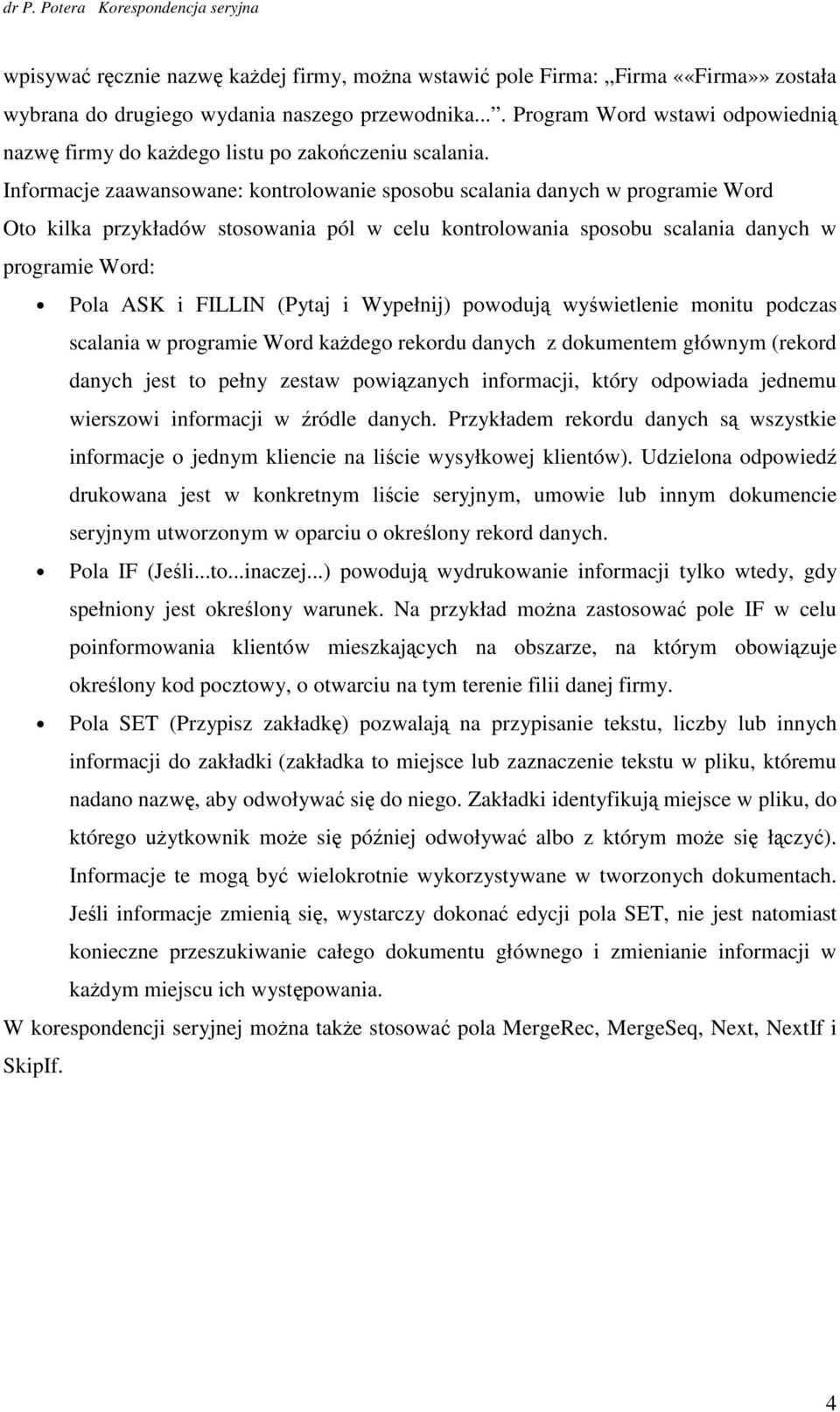 Infrmacje zaawanswane: kntrlwanie spsbu scalania danych w prgramie Wrd Ot kilka przykładów stswania pól w celu kntrlwania spsbu scalania danych w prgramie Wrd: Pla ASK i FILLIN (Pytaj i Wypełnij)