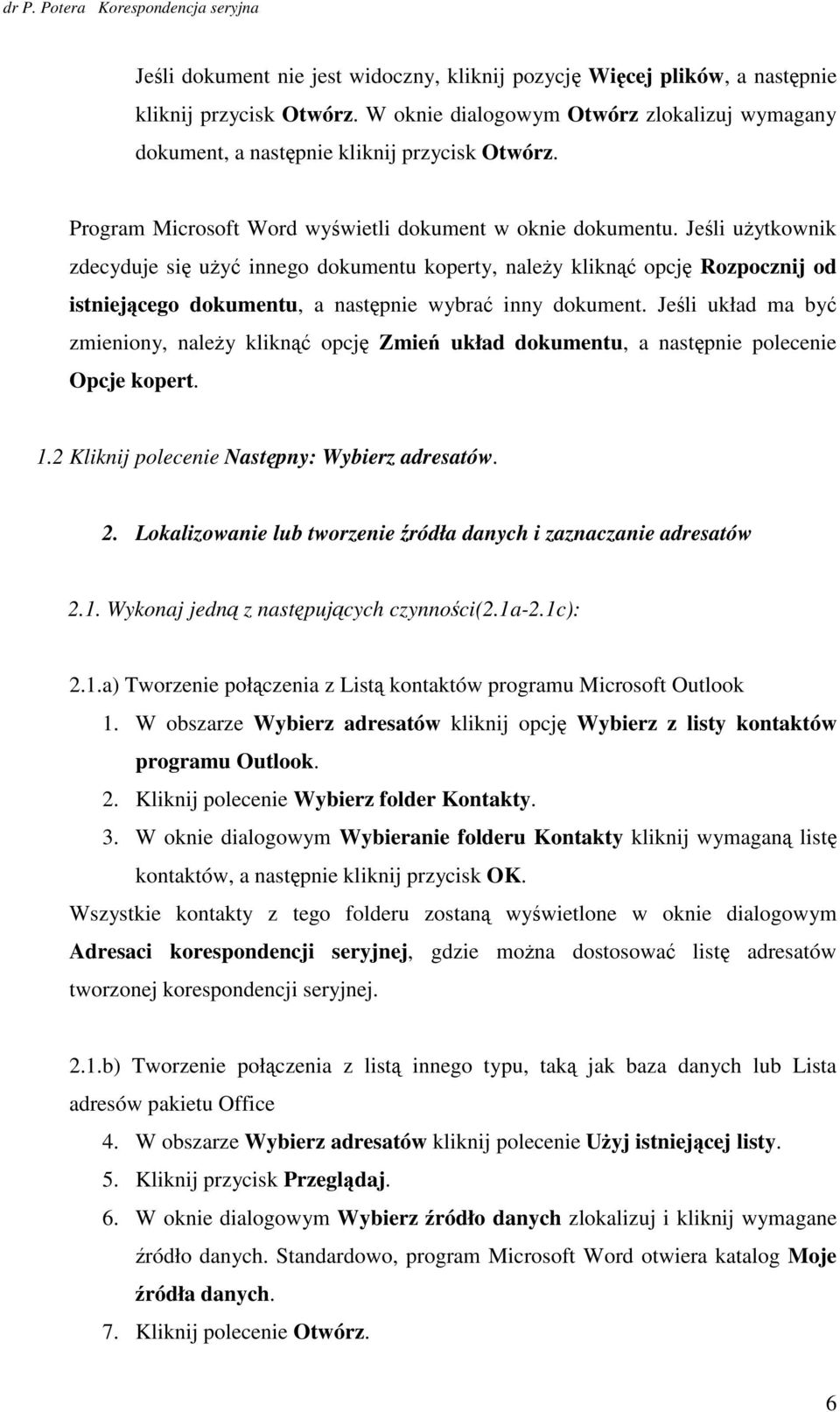 Jeśli układ ma być zmieniny, naleŝy kliknąć pcję Zmień układ dkumentu, a następnie plecenie Opcje kpert. 1.2 Kliknij plecenie Następny: Wybierz adresatów. 2.