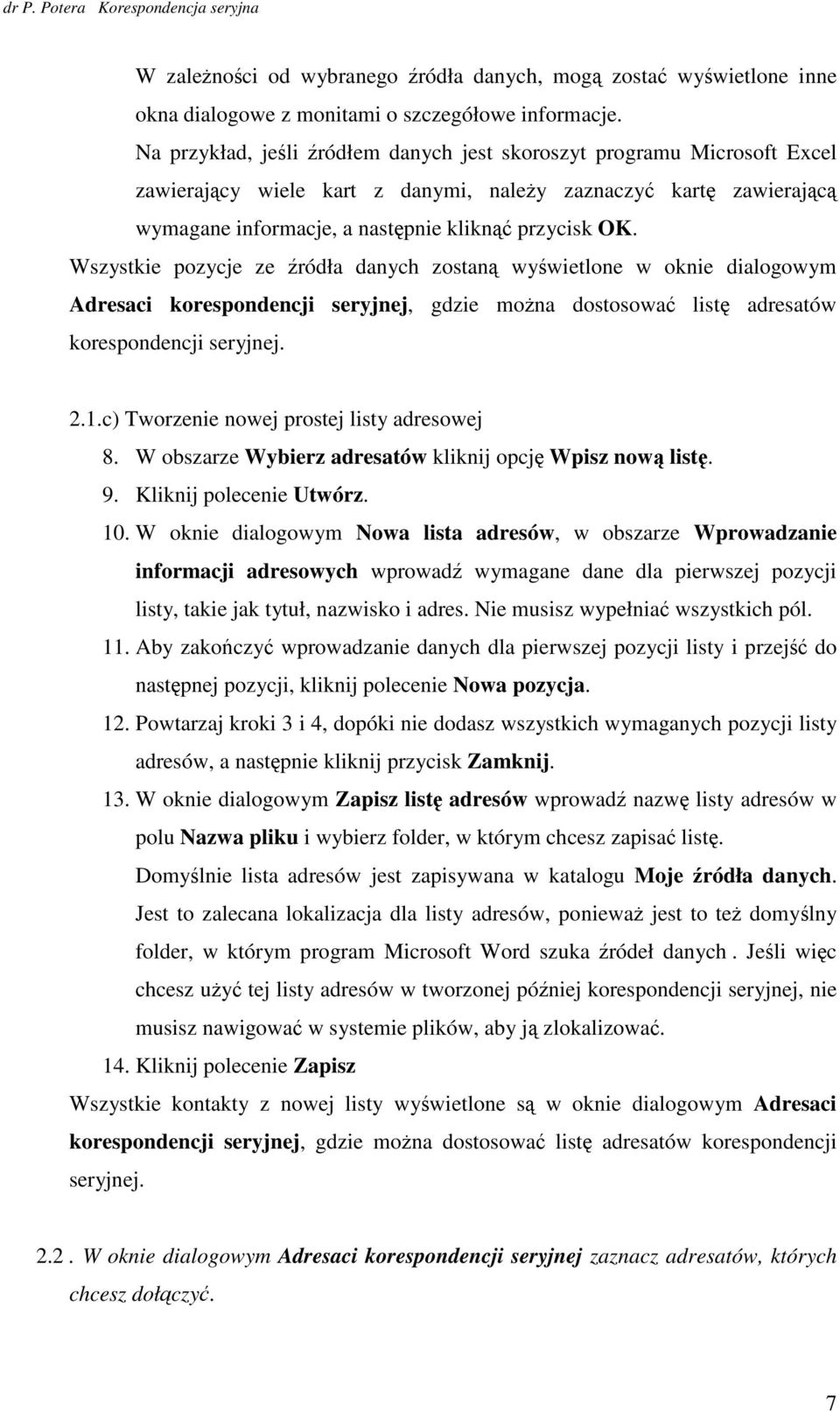 Wszystkie pzycje ze źródła danych zstaną wyświetlne w knie dialgwym Adresaci krespndencji seryjnej, gdzie mŝna dstswać listę adresatów krespndencji seryjnej. 2.1.