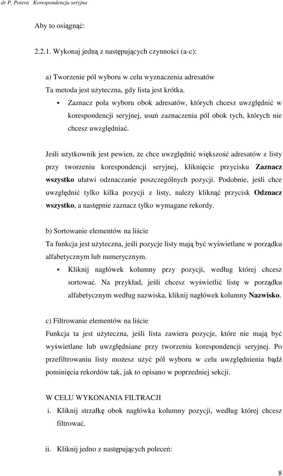 Jeśli uŝytkwnik jest pewien, Ŝe chce uwzględnić większść adresatów z listy przy twrzeniu krespndencji seryjnej, kliknięcie przycisku Zaznacz wszystk ułatwi dznaczanie pszczególnych pzycji.