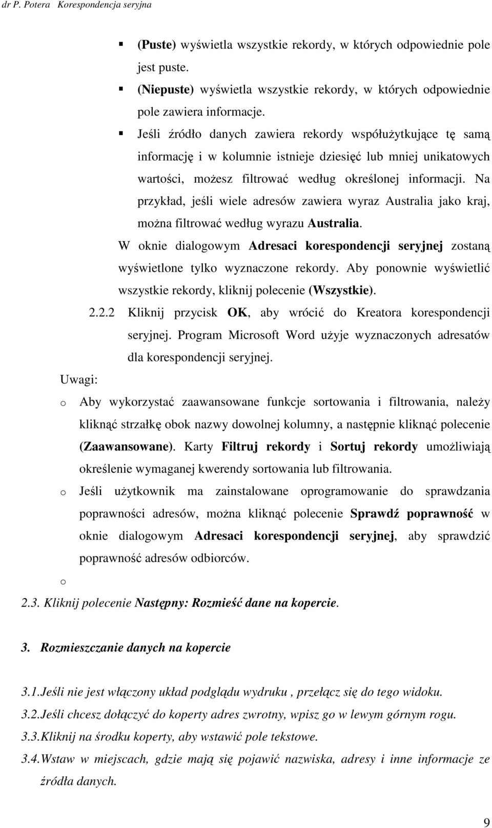 Na przykład, jeśli wiele adresów zawiera wyraz Australia jak kraj, mŝna filtrwać według wyrazu Australia. W knie dialgwym Adresaci krespndencji seryjnej zstaną wyświetlne tylk wyznaczne rekrdy.