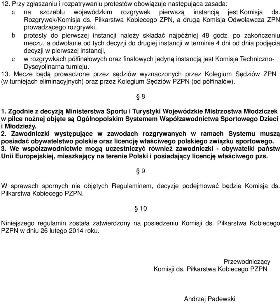 po zakończeniu meczu, a odwołanie od tych decyzji do drugiej instancji w terminie 4 dni od dnia podjęcia decyzji w pierwszej instancji, c w rozgrywkach półfinałowych oraz finałowych jedyną instancją