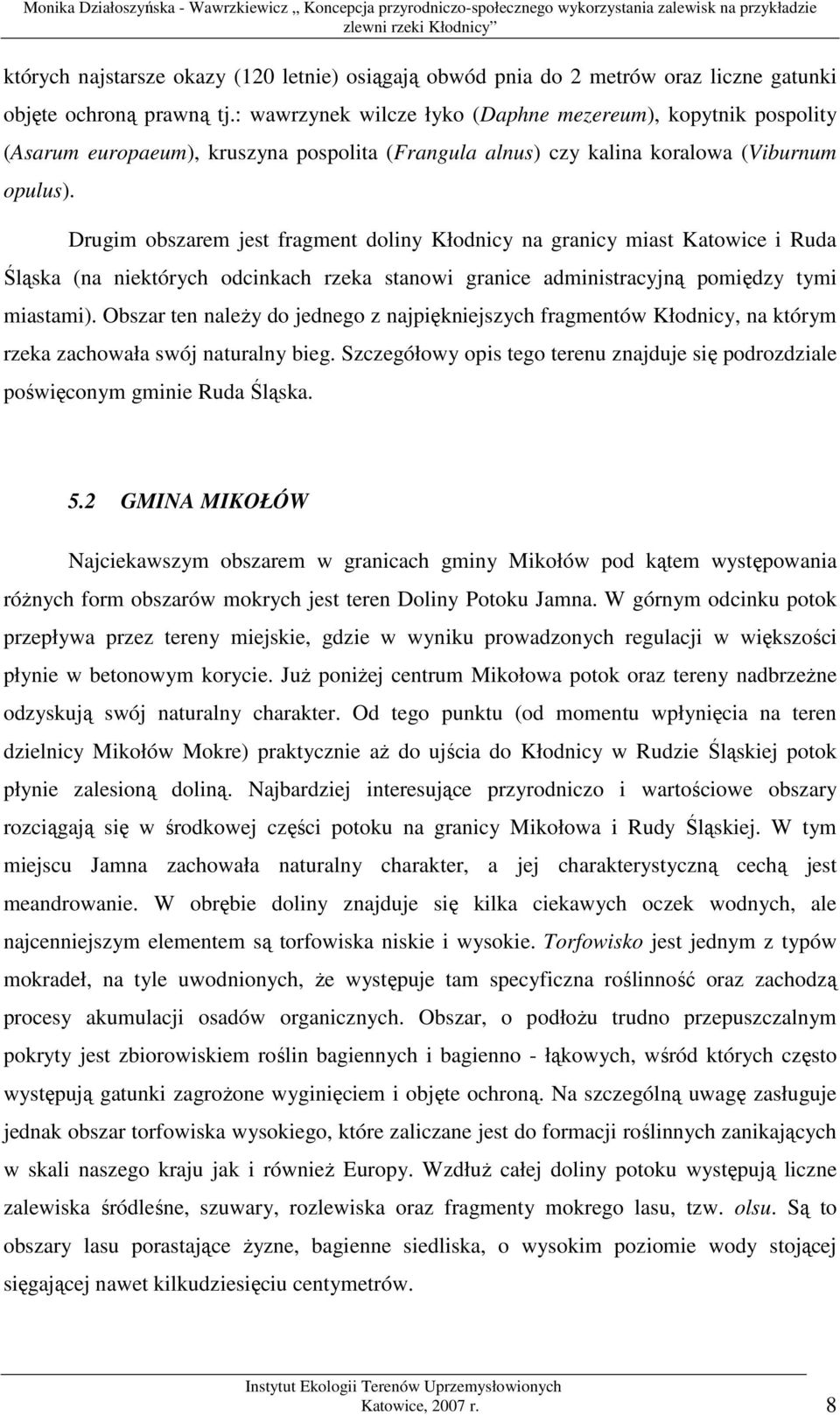 Drugim obszarem jest fragment doliny Kłodnicy na granicy miast Katowice i Ruda Śląska (na niektórych odcinkach rzeka stanowi granice administracyjną pomiędzy tymi miastami).