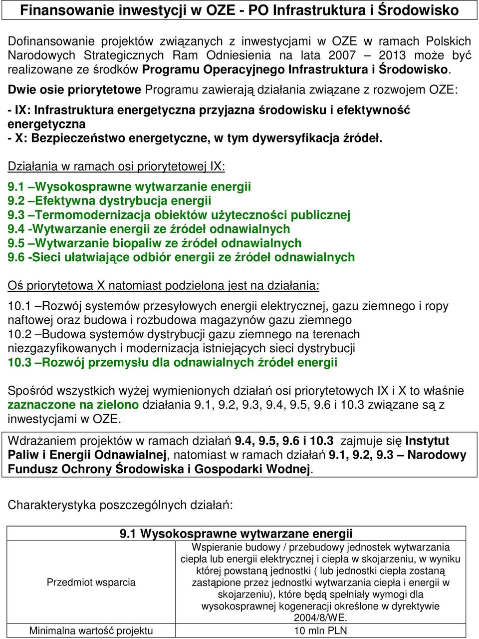 Dwie osie priorytetowe Programu zawierają działania związane z rozwojem OZE: - IX: Infrastruktura energetyczna przyjazna środowisku i efektywność energetyczna - X: Bezpieczeństwo energetyczne, w tym