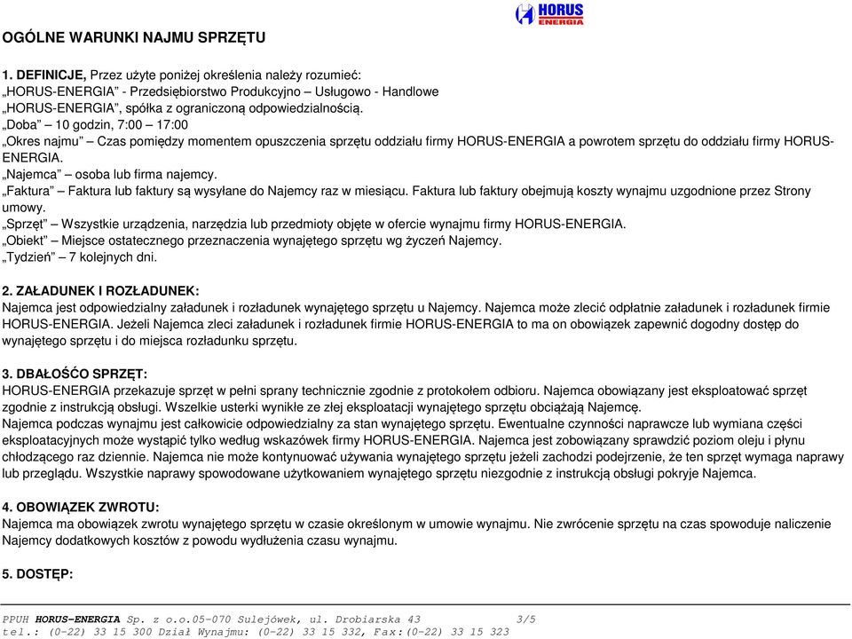 Doba 10 godzin, 7:00 17:00 Okres najmu Czas pomiędzy momentem opuszczenia sprzętu oddziału firmy HORUS-ENERGIA a powrotem sprzętu do oddziału firmy HORUS- ENERGIA. Najemca osoba lub firma najemcy.