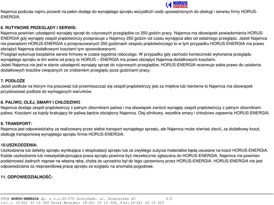 Najemca ma obowiązek powiadomienia HORUS- ENERGIA gdy wynajęty zespół prądotwórczy przepracuje u Najemcy 250 godzin od czasu wynajęcia albo od ostatniego przeglądu.