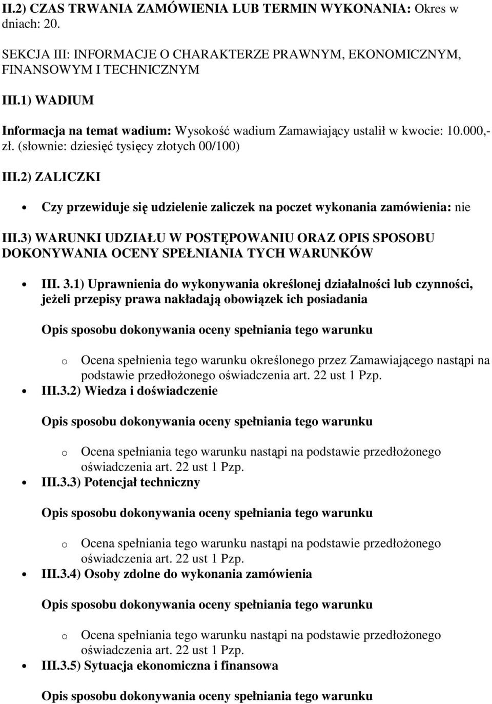 2) ZALICZKI Czy przewiduje się udzielenie zaliczek na poczet wykonania zamówienia: nie III.3) WARUNKI UDZIAŁU W POSTĘPOWANIU ORAZ OPIS SPOSOBU DOKONYWANIA OCENY SPEŁNIANIA TYCH WARUNKÓW III. 3.