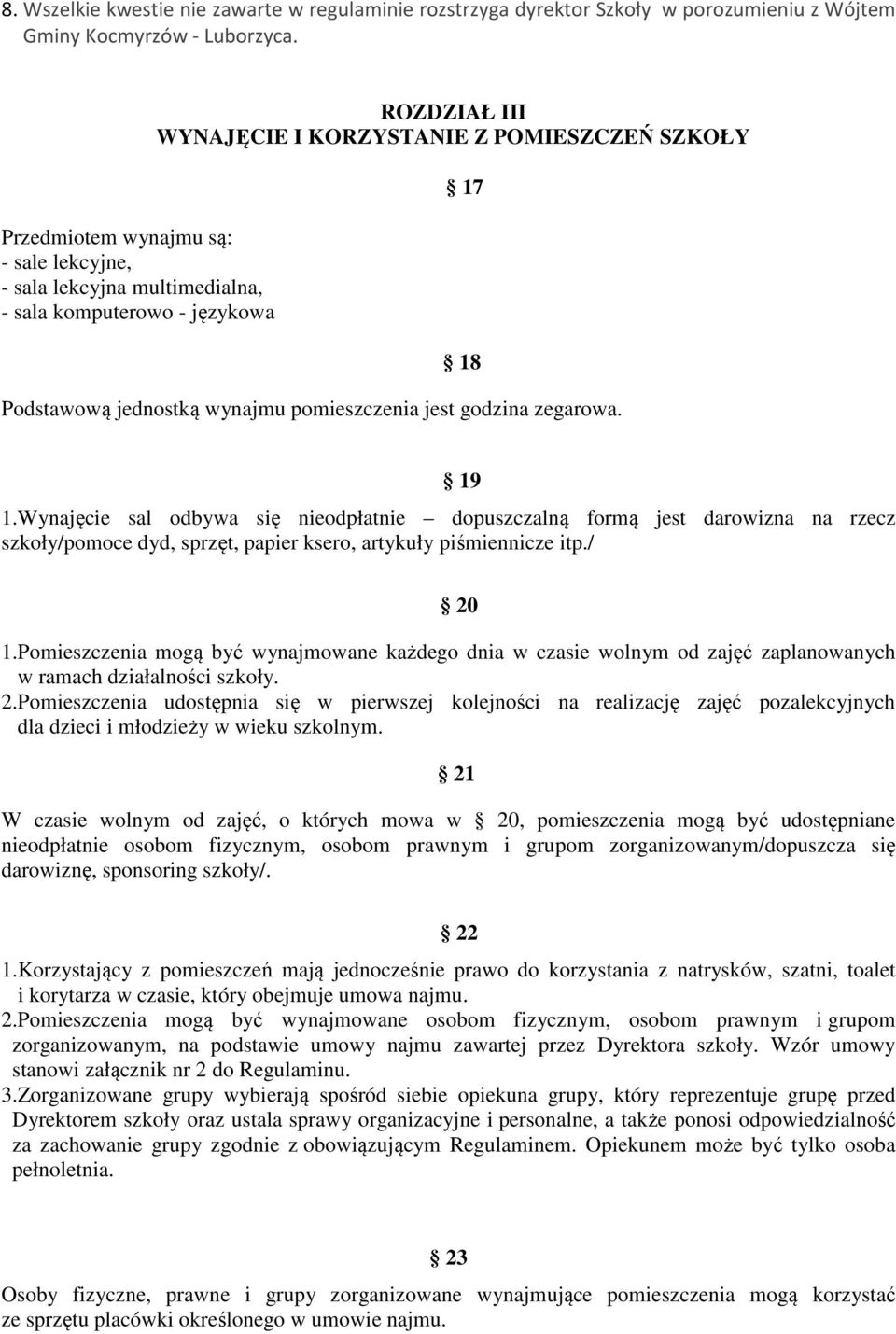 pomieszczenia jest godzina zegarowa. 19 1.Wynajęcie sal odbywa się nieodpłatnie dopuszczalną formą jest darowizna na rzecz szkoły/pomoce dyd, sprzęt, papier ksero, artykuły piśmiennicze itp./ 20 1.