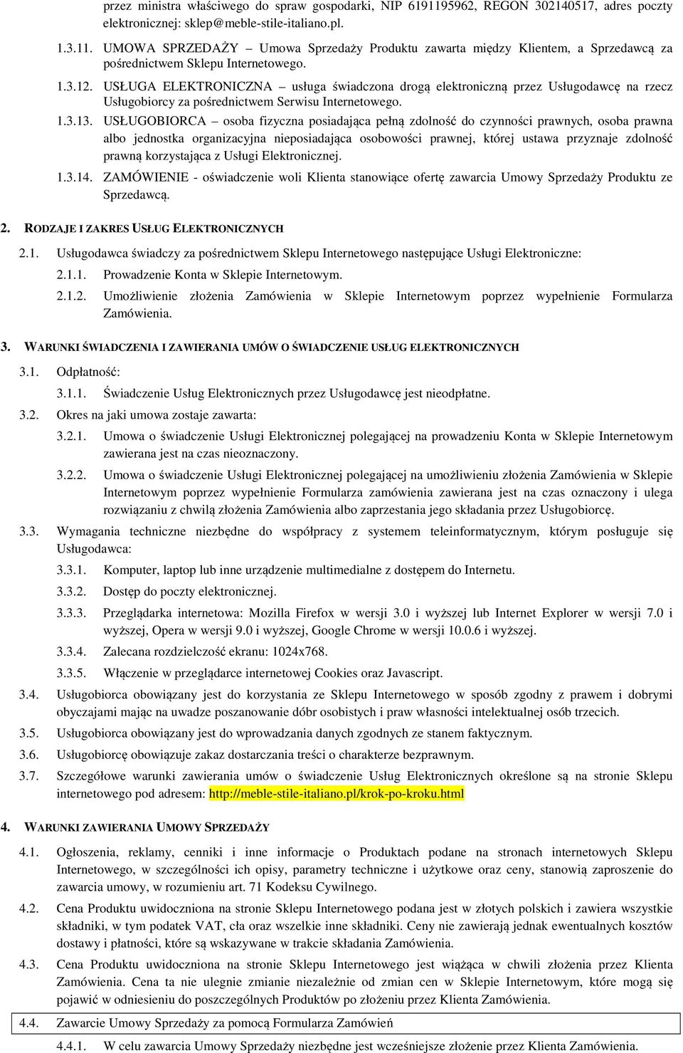 USŁUGOBIORCA osoba fizyczna posiadająca pełną zdolność do czynności prawnych, osoba prawna albo jednostka organizacyjna nieposiadająca osobowości prawnej, której ustawa przyznaje zdolność prawną