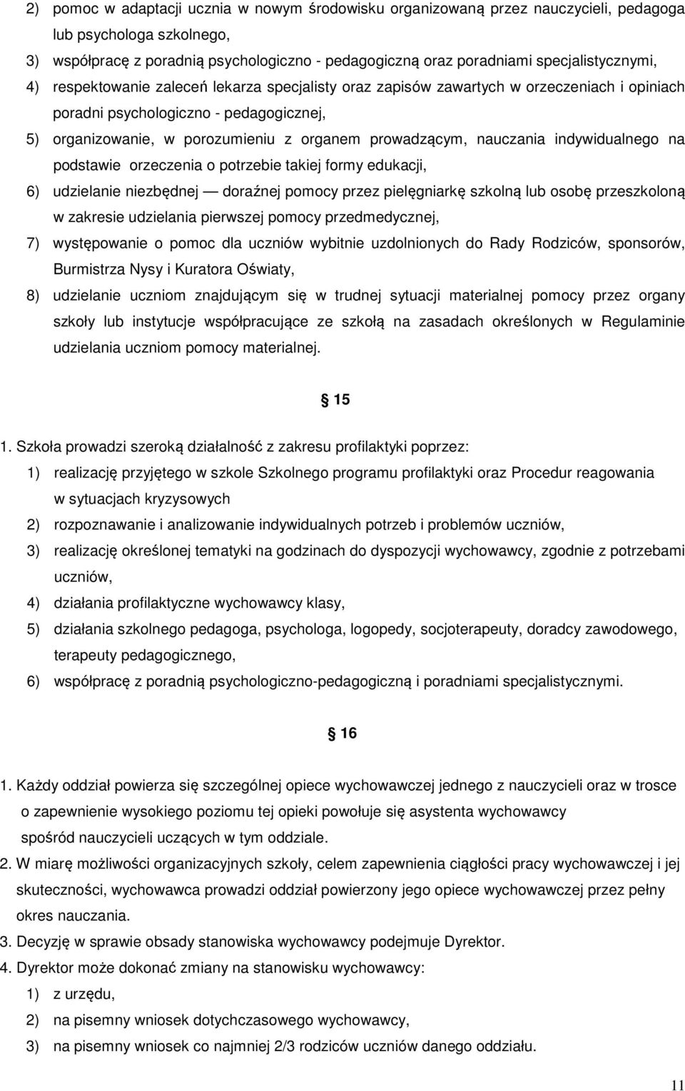 prowadzącym, nauczania indywidualnego na podstawie orzeczenia o potrzebie takiej formy edukacji, 6) udzielanie niezbędnej doraźnej pomocy przez pielęgniarkę szkolną lub osobę przeszkoloną w zakresie