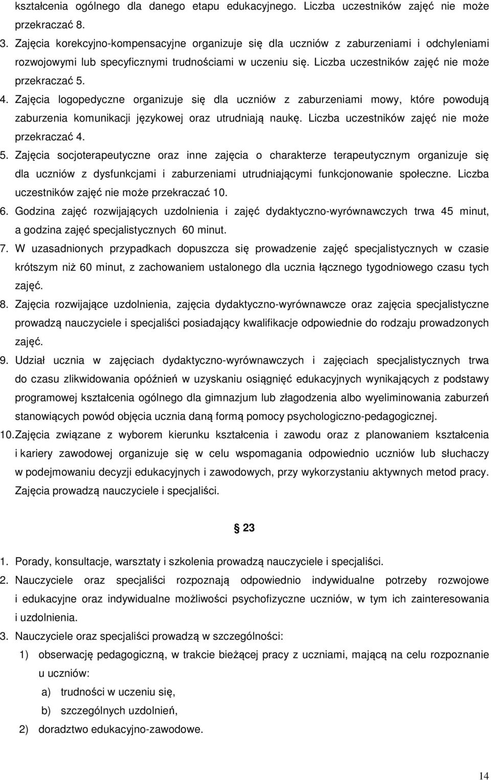 Zajęcia logopedyczne organizuje się dla uczniów z zaburzeniami mowy, które powodują zaburzenia komunikacji językowej oraz utrudniają naukę. Liczba uczestników zajęć nie może przekraczać 4. 5.