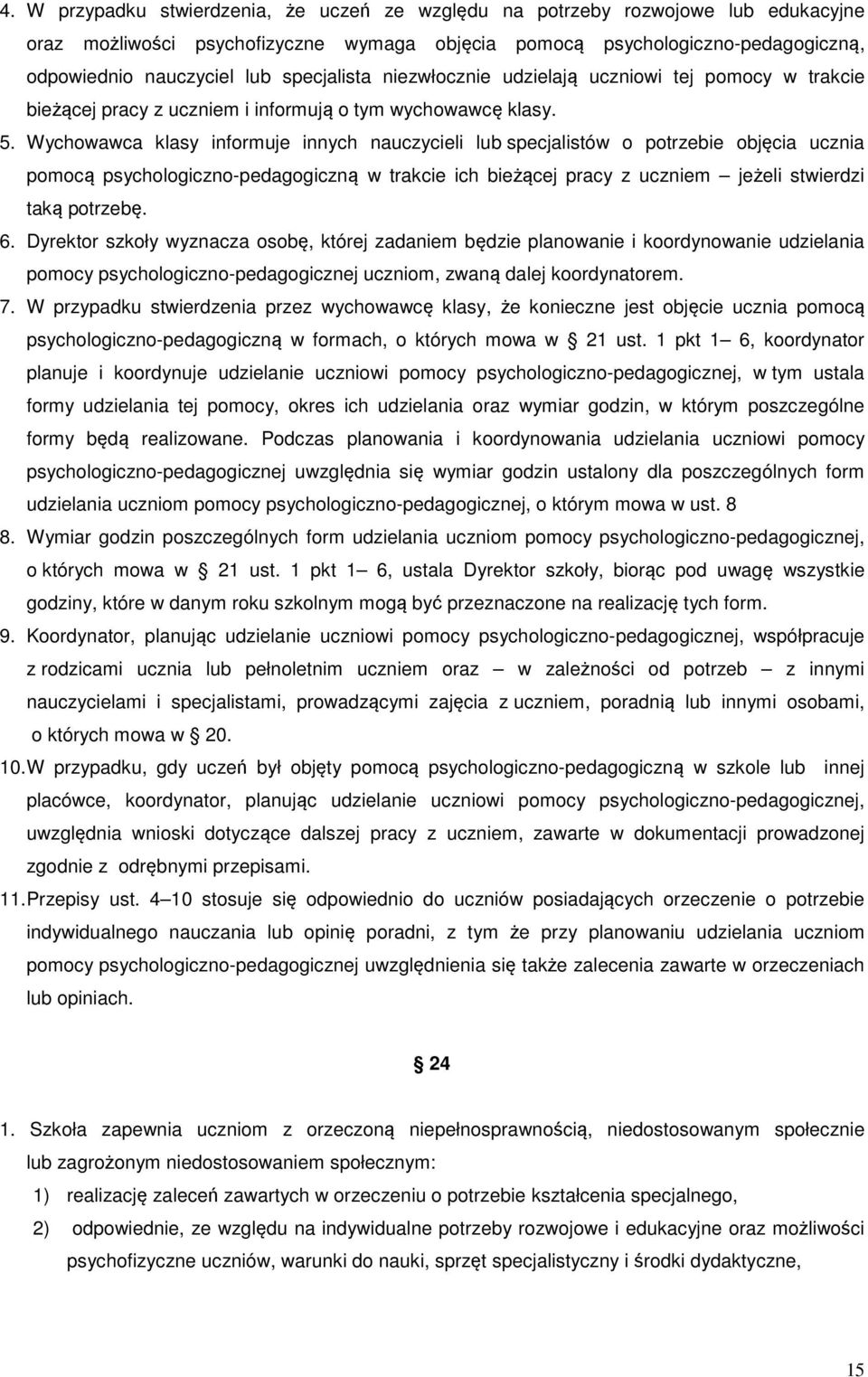 Wychowawca klasy informuje innych nauczycieli lub specjalistów o potrzebie objęcia ucznia pomocą psychologiczno-pedagogiczną w trakcie ich bieżącej pracy z uczniem jeżeli stwierdzi taką potrzebę. 6.