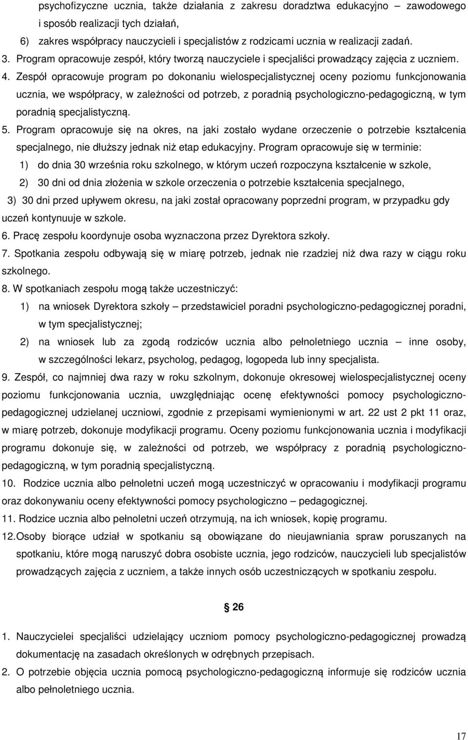 Zespół opracowuje program po dokonaniu wielospecjalistycznej oceny poziomu funkcjonowania ucznia, we współpracy, w zależności od potrzeb, z poradnią psychologiczno-pedagogiczną, w tym poradnią