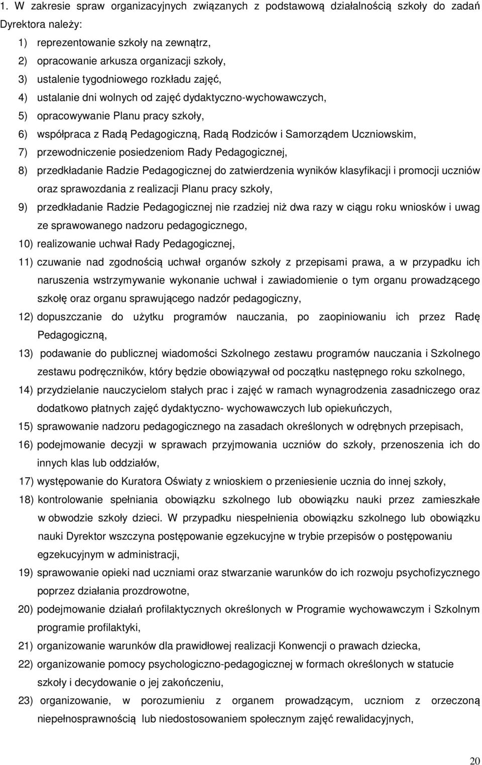 Uczniowskim, 7) przewodniczenie posiedzeniom Rady Pedagogicznej, 8) przedkładanie Radzie Pedagogicznej do zatwierdzenia wyników klasyfikacji i promocji uczniów oraz sprawozdania z realizacji Planu