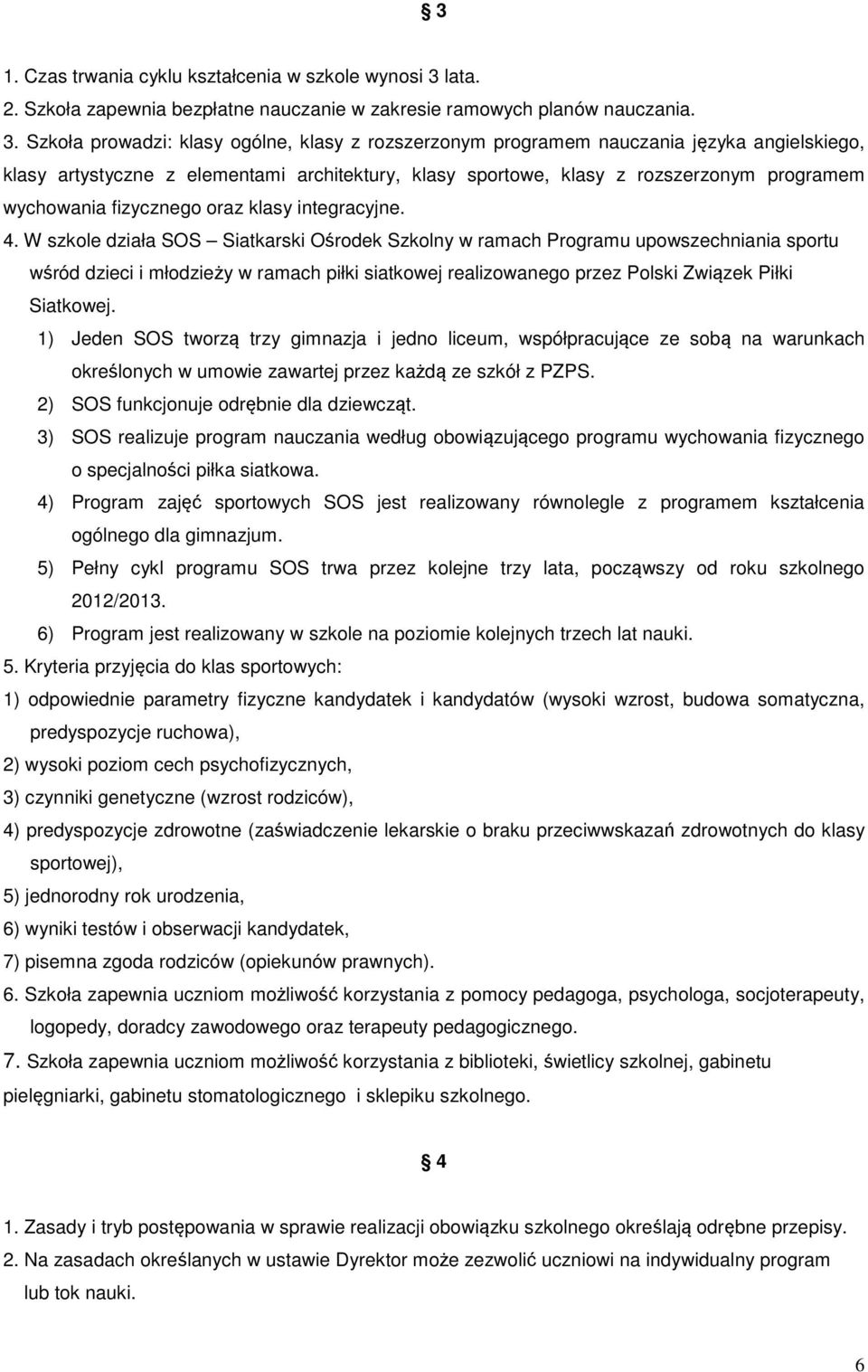 Szkoła prowadzi: klasy ogólne, klasy z rozszerzonym programem nauczania języka angielskiego, klasy artystyczne z elementami architektury, klasy sportowe, klasy z rozszerzonym programem wychowania