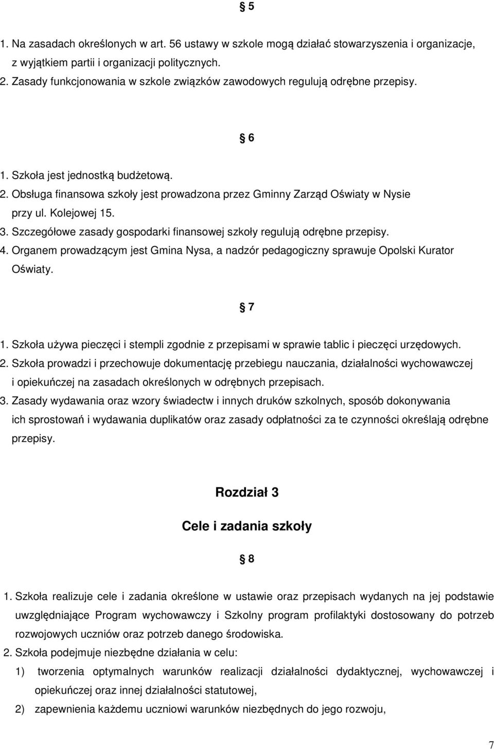 Obsługa finansowa szkoły jest prowadzona przez Gminny Zarząd Oświaty w Nysie przy ul. Kolejowej 15. 3. Szczegółowe zasady gospodarki finansowej szkoły regulują odrębne przepisy. 4.