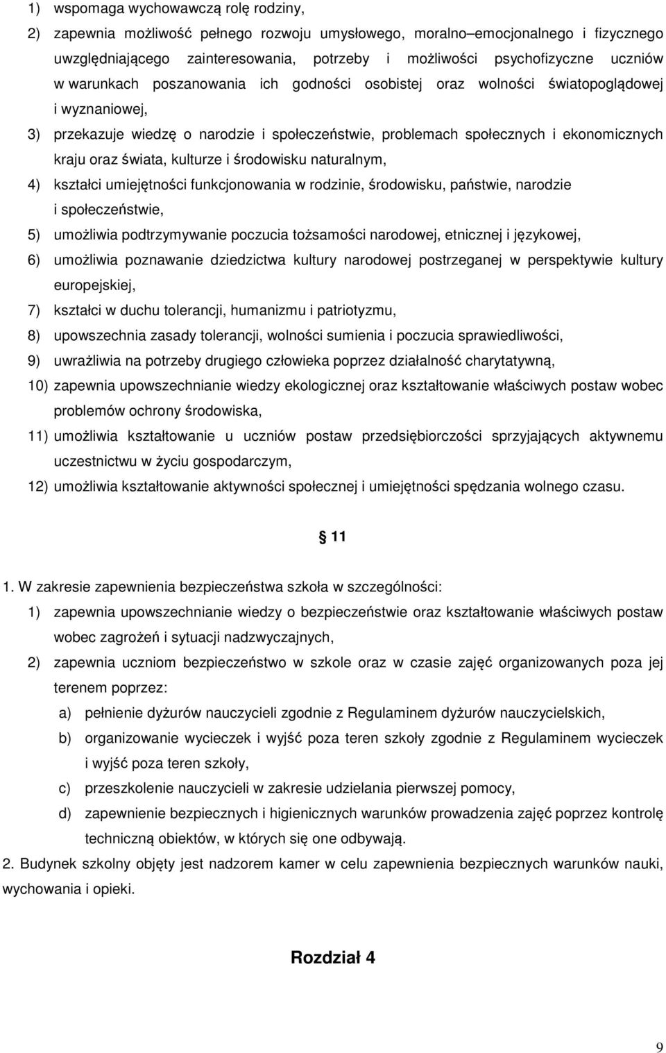 oraz świata, kulturze i środowisku naturalnym, 4) kształci umiejętności funkcjonowania w rodzinie, środowisku, państwie, narodzie i społeczeństwie, 5) umożliwia podtrzymywanie poczucia tożsamości