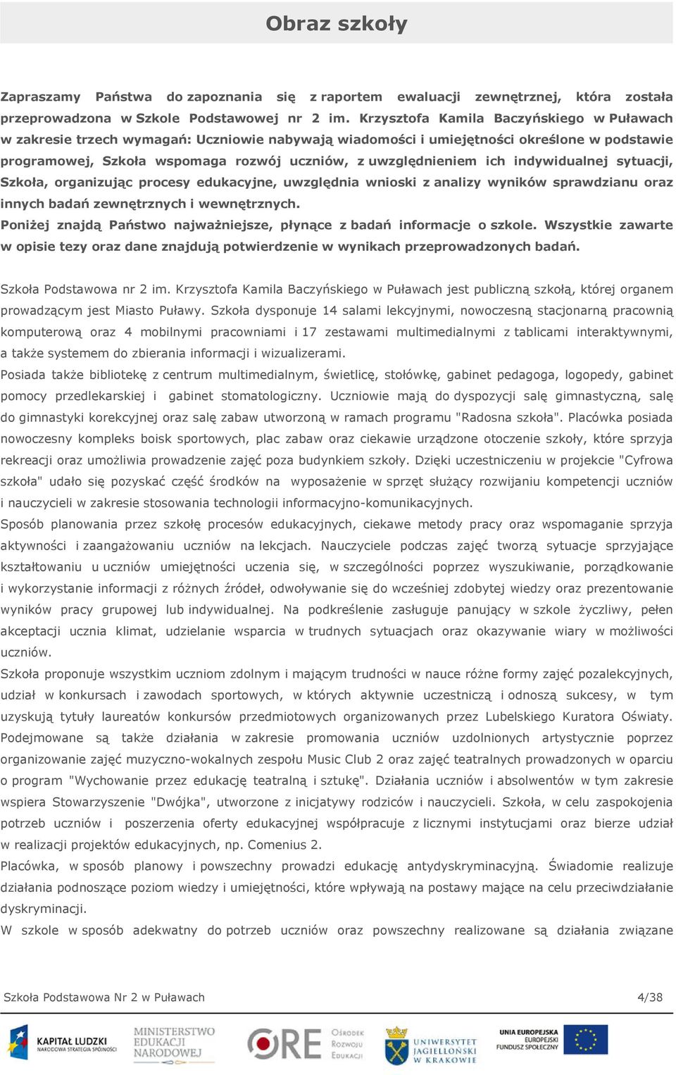 ich indywidualnej sytuacji, Szkoła, organizując procesy edukacyjne, uwzględnia wnioski z analizy wyników sprawdzianu oraz innych badań zewnętrznych i wewnętrznych.