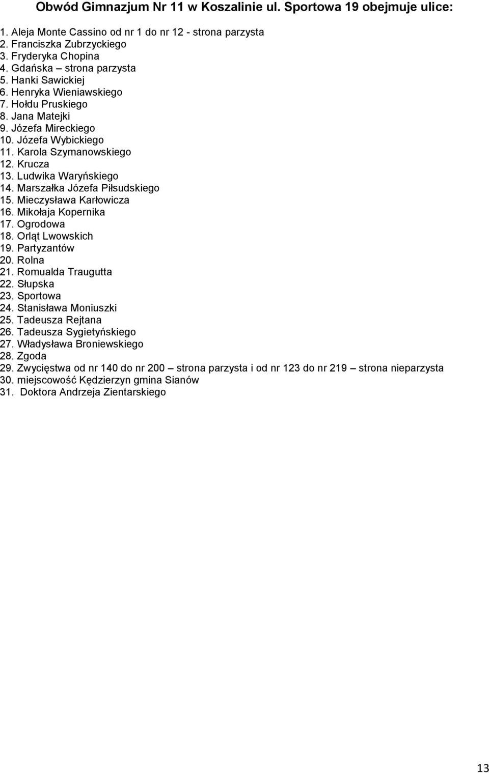 Ludwika Waryńskiego 14. Marszałka Józefa Piłsudskiego 15. Mieczysława Karłowicza 16. Mikołaja Kopernika 17. Ogrodowa 18. Orląt Lwowskich 19. Partyzantów 20. Rolna 21. Romualda Traugutta 22.