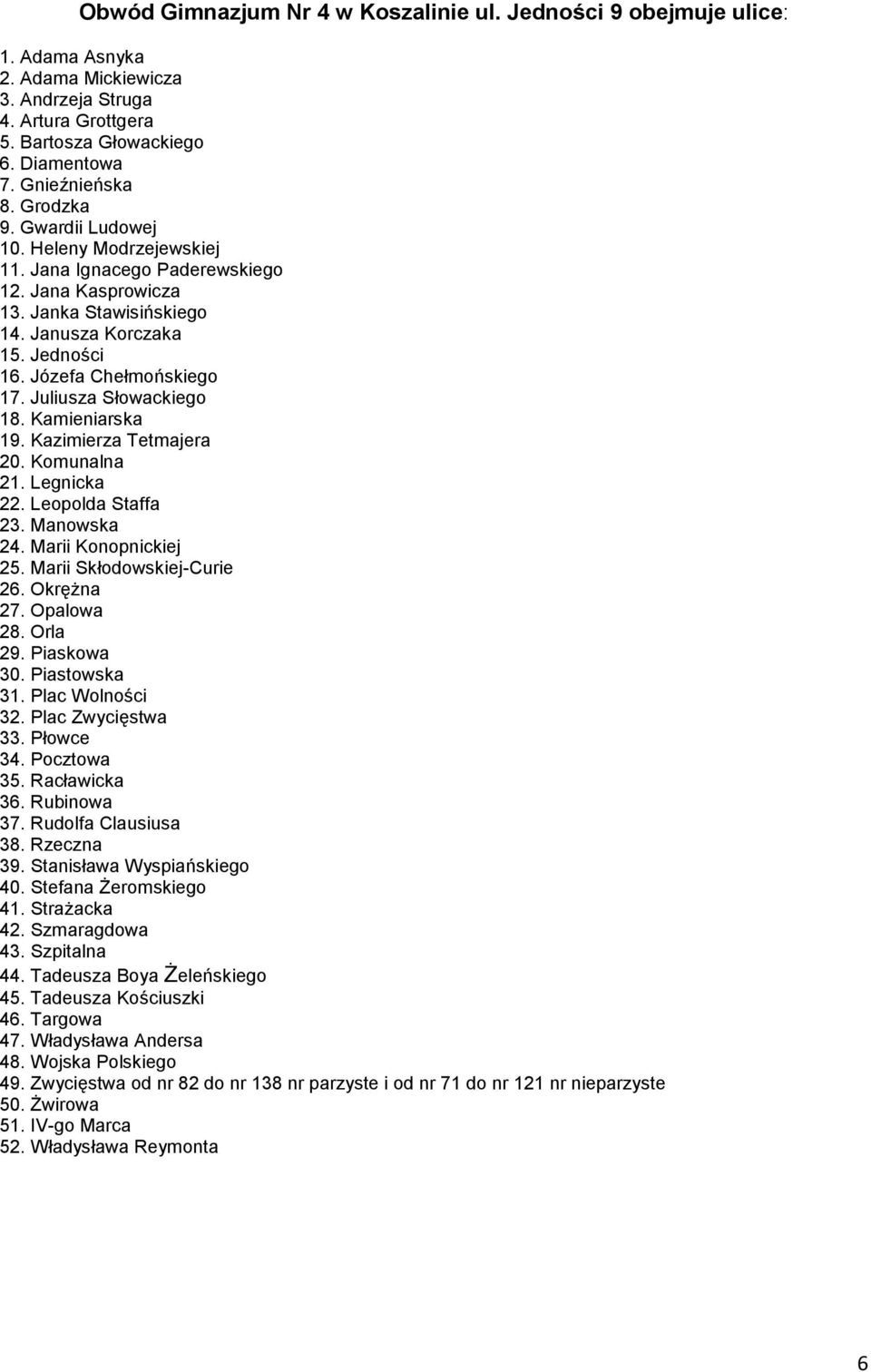 Juliusza Słowackiego 18. Kamieniarska 19. Kazimierza Tetmajera 20. Komunalna 21. Legnicka 22. Leopolda Staffa 23. Manowska 24. Marii Konopnickiej 25. Marii Skłodowskiej-Curie 26. Okrężna 27.