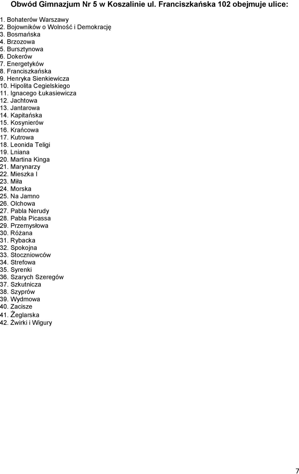 Krańcowa 17. Kutrowa 18. Leonida Teligi 19. Lniana 20. Martina Kinga 21. Marynarzy 22. Mieszka I 23. Miła 24. Morska 25. Na Jamno 26. Olchowa 27. Pabla Nerudy 28. Pabla Picassa 29.