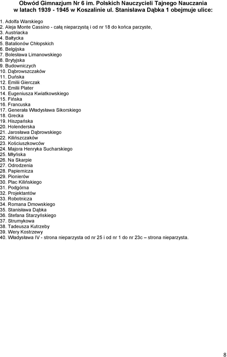 Dąbrowszczaków 11. Duńska 12. Emilii Gierczak 13. Emilii Plater 14. Eugeniusza Kwiatkowskiego 15. Fińska 16. Francuska 17. Generała Władysława Sikorskiego 18. Grecka 19. Hiszpańska 20. Holenderska 21.