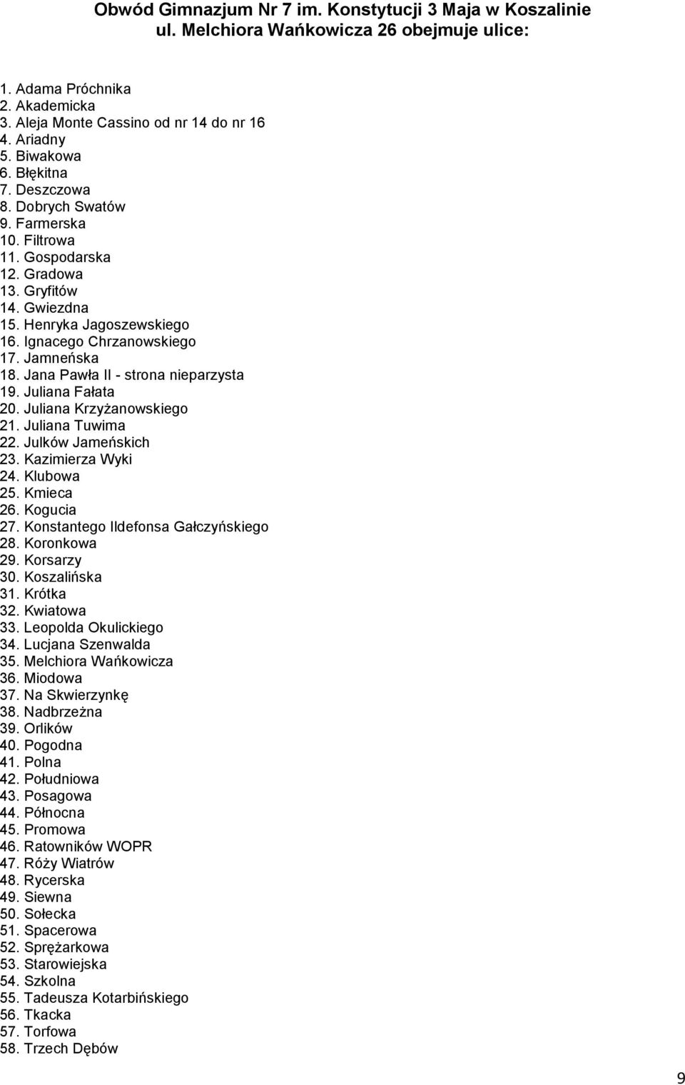 Jana Pawła II - strona nieparzysta 19. Juliana Fałata 20. Juliana Krzyżanowskiego 21. Juliana Tuwima 22. Julków Jameńskich 23. Kazimierza Wyki 24. Klubowa 25. Kmieca 26. Kogucia 27.