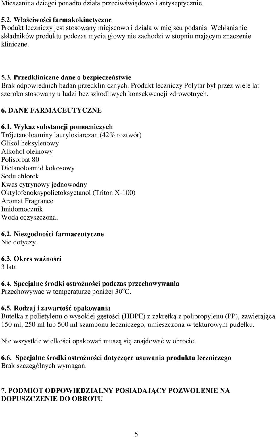 Produkt leczniczy Polytar był przez wiele lat szeroko stosowany u ludzi bez szkodliwych konsekwencji zdrowotnych. 6. DANE FARMACEUTYCZNE 6.1.