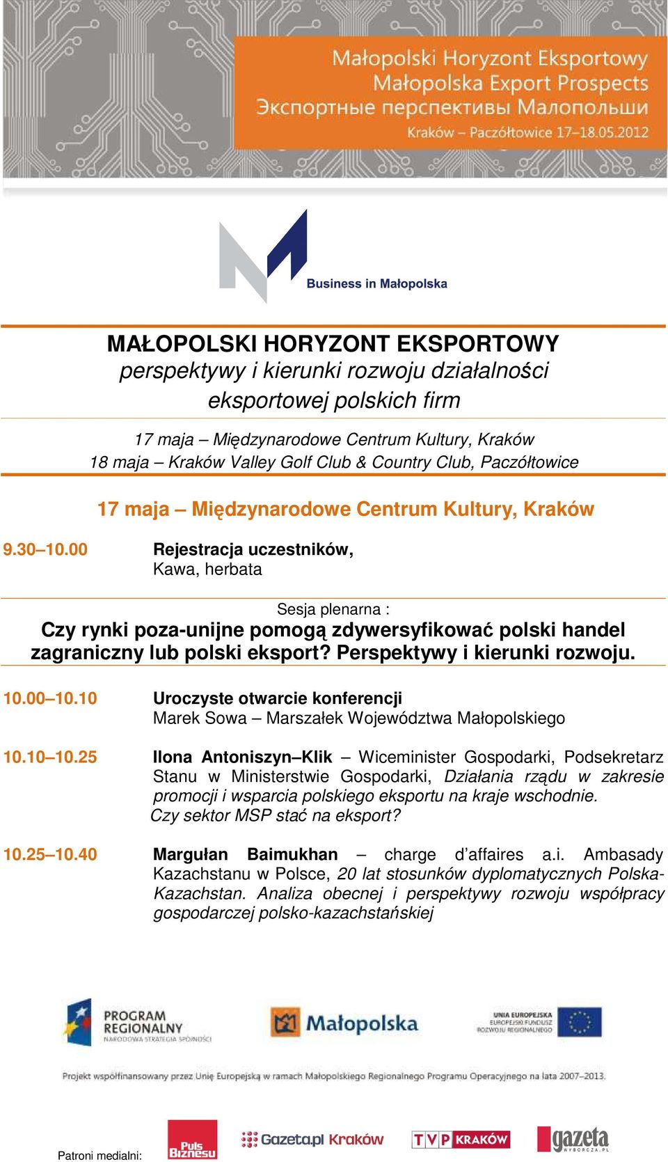 00 Rejestracja uczestników, Kawa, herbata Sesja plenarna : Czy rynki poza-unijne pomogą zdywersyfikować polski handel zagraniczny lub polski eksport? Perspektywy i kierunki rozwoju. 10.00 10.